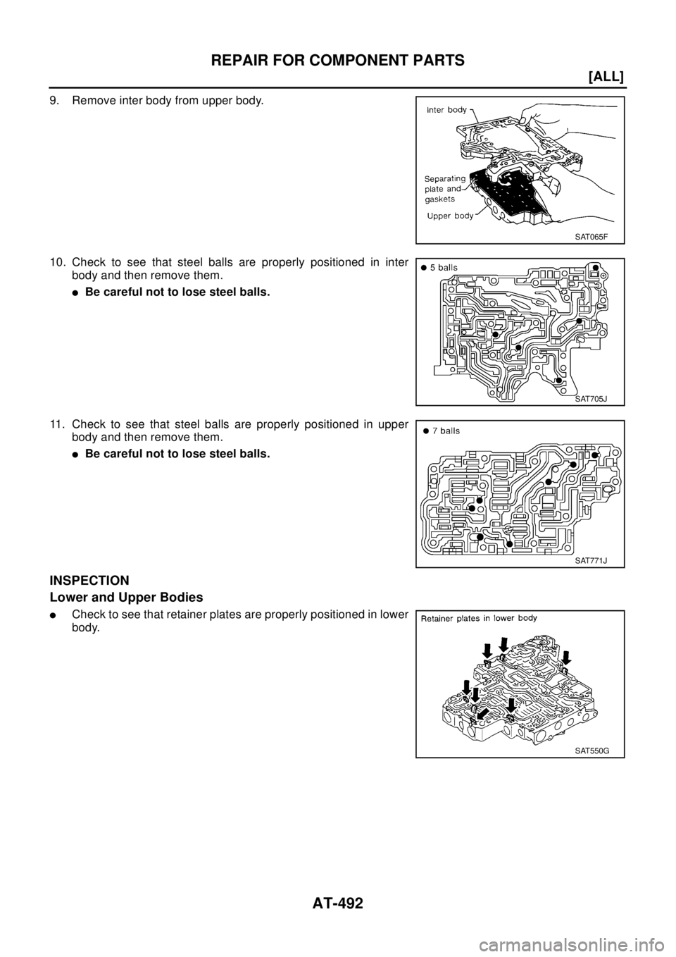 NISSAN X-TRAIL 2003  Electronic Repair Manual AT-492
[ALL]
REPAIR FOR COMPONENT PARTS
9. Remove inter body from upper body.
10. Check to see that steel balls are properly positioned in inter
body and then remove them.
lBe careful not to lose stee