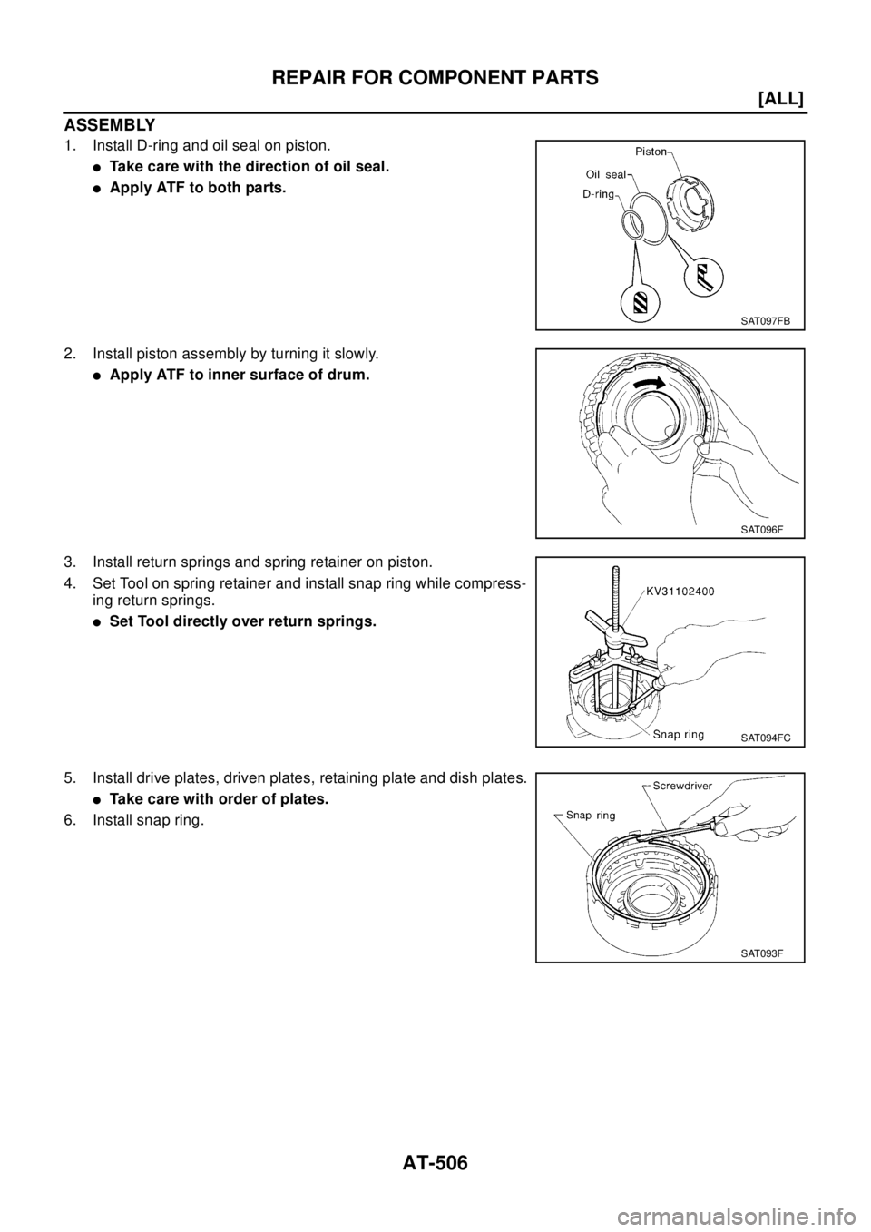 NISSAN X-TRAIL 2003  Electronic Repair Manual AT-506
[ALL]
REPAIR FOR COMPONENT PARTS
ASSEMBLY
1. Install D-ring and oil seal on piston.
lTake care with the direction of oil seal.
lApply ATF to both parts.
2. Install piston assembly by turning it