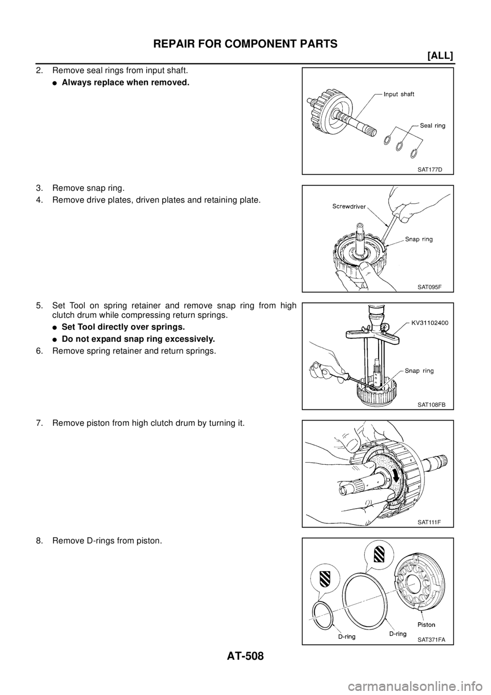 NISSAN X-TRAIL 2003  Electronic Repair Manual AT-508
[ALL]
REPAIR FOR COMPONENT PARTS
2. Remove seal rings from input shaft.
lAlways replace when removed.
3. Remove snap ring.
4. Remove drive plates, driven plates and retaining plate.
5. Set Tool