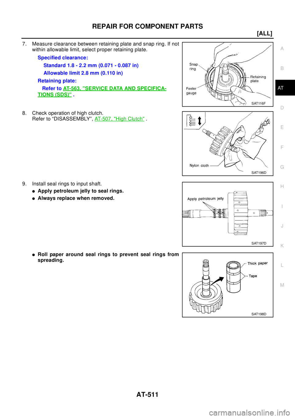 NISSAN X-TRAIL 2003  Electronic Repair Manual REPAIR FOR COMPONENT PARTS
AT-511
[ALL]
D
E
F
G
H
I
J
K
L
MA
B
AT
7. Measure clearance between retaining plate and snap ring. If not
within allowable limit, select proper retaining plate.
8. Check ope