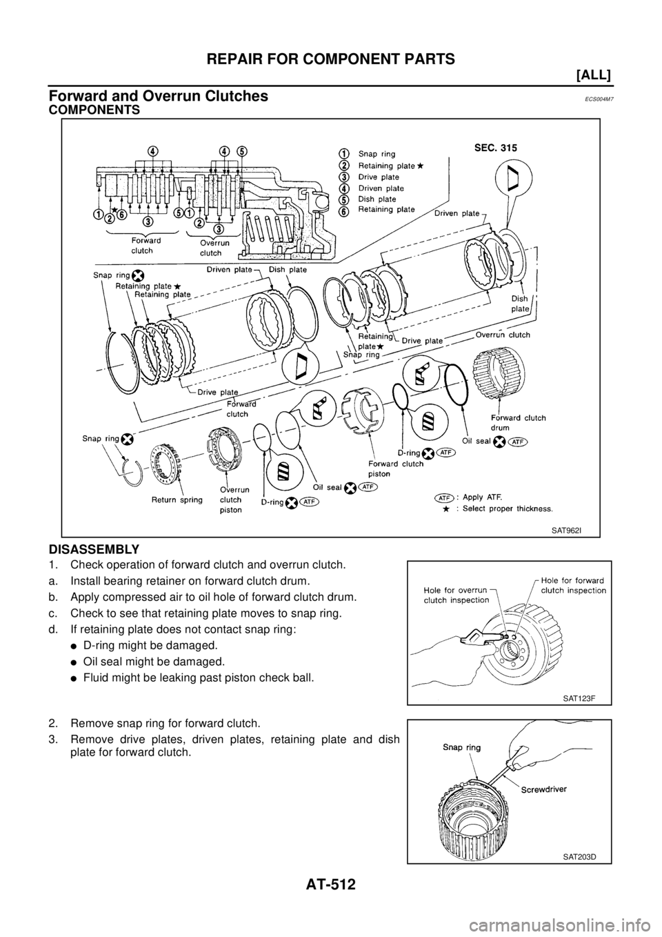 NISSAN X-TRAIL 2003  Electronic Repair Manual AT-512
[ALL]
REPAIR FOR COMPONENT PARTS
Forward and Overrun Clutches
ECS004M7
COMPONENTS
DISASSEMBLY
1. Check operation of forward clutch and overrun clutch.
a. Install bearing retainer on forward clu