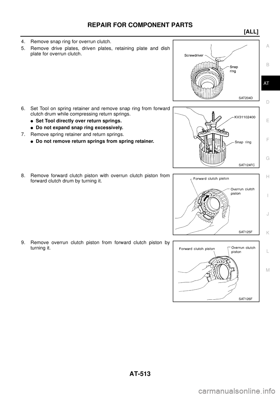 NISSAN X-TRAIL 2003  Electronic Repair Manual REPAIR FOR COMPONENT PARTS
AT-513
[ALL]
D
E
F
G
H
I
J
K
L
MA
B
AT
4. Remove snap ring for overrun clutch.
5. Remove drive plates, driven plates, retaining plate and dish
plate for overrun clutch.
6. S