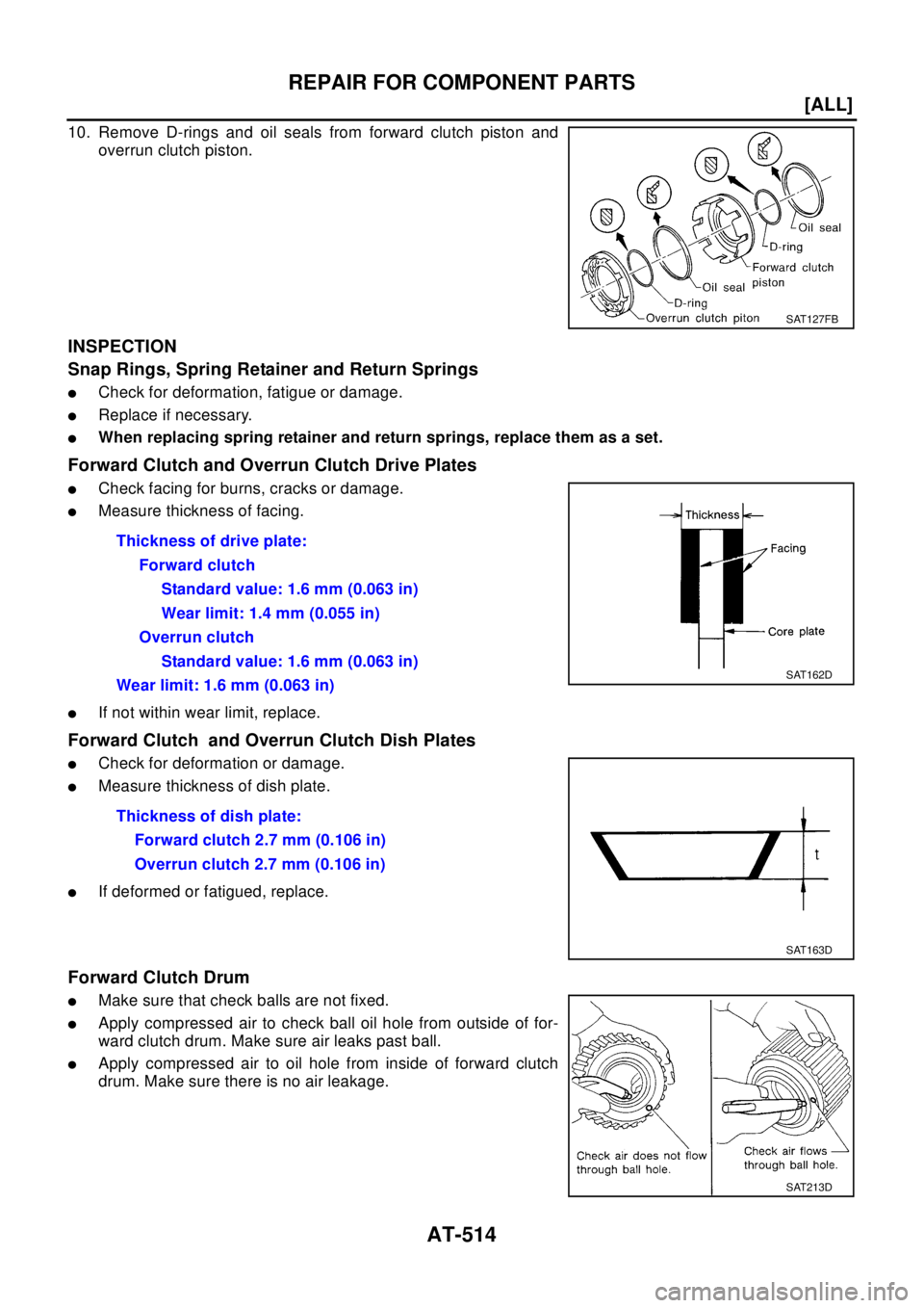 NISSAN X-TRAIL 2003  Electronic Repair Manual AT-514
[ALL]
REPAIR FOR COMPONENT PARTS
10. Remove D-rings and oil seals from forward clutch piston and
overrun clutch piston.
INSPECTION
Snap Rings, Spring Retainer and Return Springs
lCheck for defo