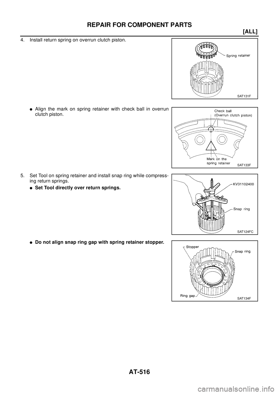 NISSAN X-TRAIL 2003  Electronic Repair Manual AT-516
[ALL]
REPAIR FOR COMPONENT PARTS
4. Install return spring on overrun clutch piston.
lAlign the mark on spring retainer with check ball in overrun
clutch piston.
5. Set Tool on spring retainer a