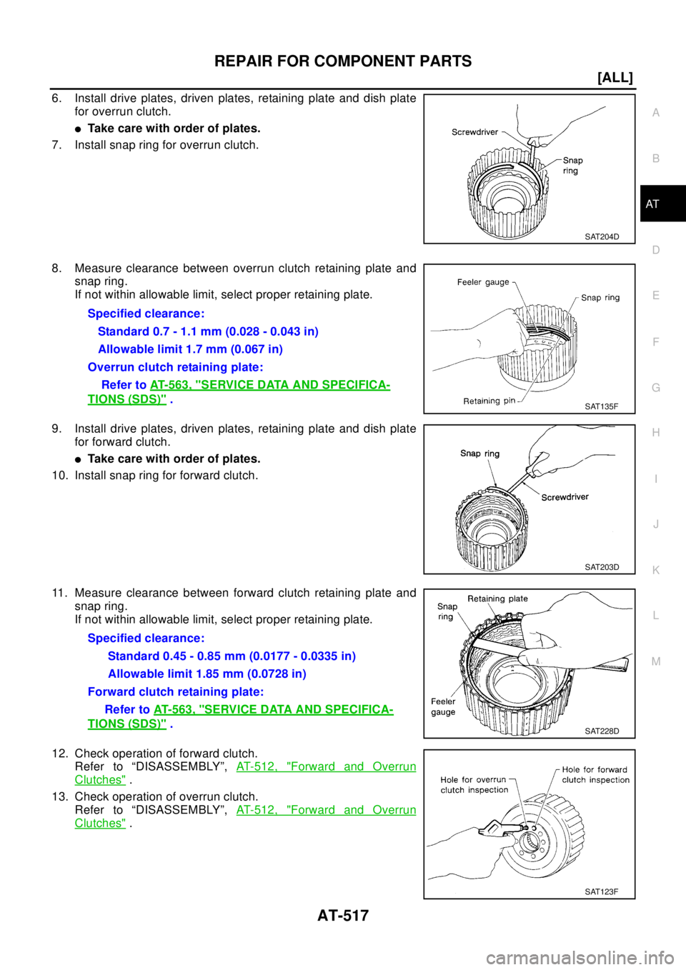 NISSAN X-TRAIL 2003  Electronic Repair Manual REPAIR FOR COMPONENT PARTS
AT-517
[ALL]
D
E
F
G
H
I
J
K
L
MA
B
AT
6. Install drive plates, driven plates, retaining plate and dish plate
for overrun clutch.
lTake care with order of plates.
7. Install