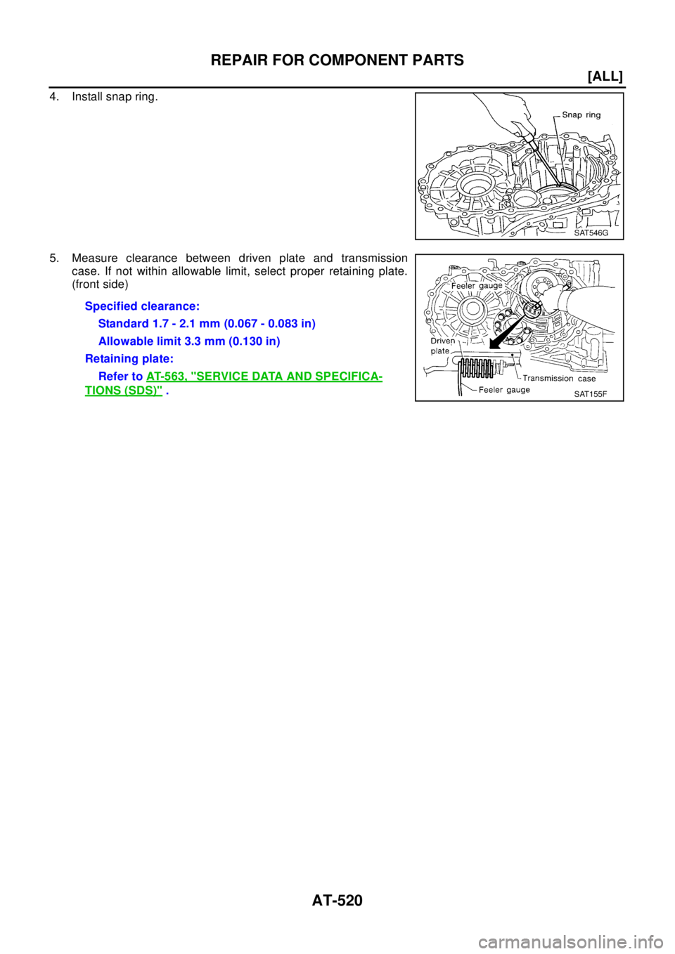 NISSAN X-TRAIL 2003  Electronic Repair Manual AT-520
[ALL]
REPAIR FOR COMPONENT PARTS
4. Install snap ring.
5. Measure clearance between driven plate and transmission
case. If not within allowable limit, select proper retaining plate.
(front side