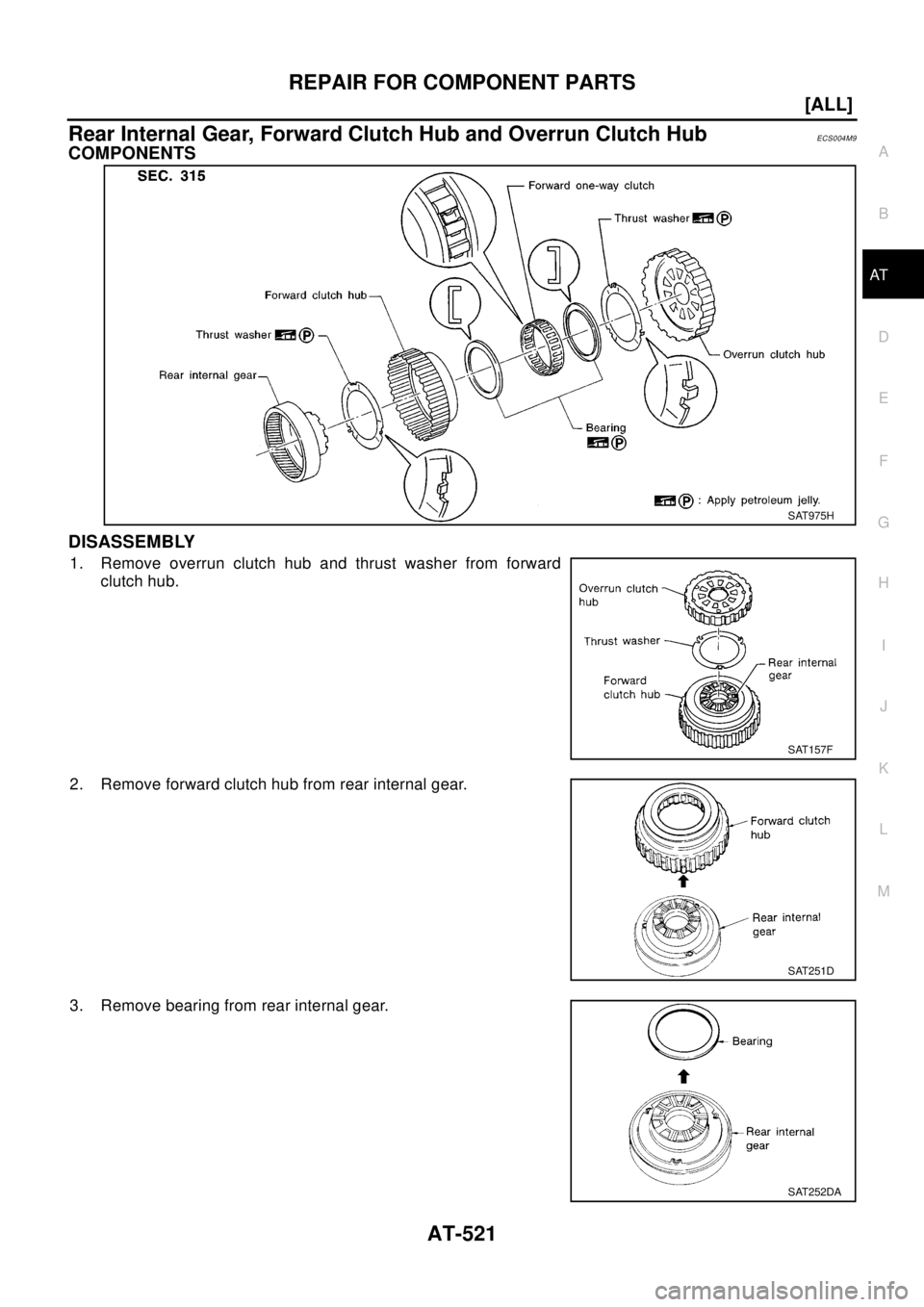NISSAN X-TRAIL 2003  Electronic Repair Manual REPAIR FOR COMPONENT PARTS
AT-521
[ALL]
D
E
F
G
H
I
J
K
L
MA
B
AT
Rear Internal Gear, Forward Clutch Hub and Overrun Clutch HubECS004M9
COMPONENTS
DISASSEMBLY
1. Remove overrun clutch hub and thrust w
