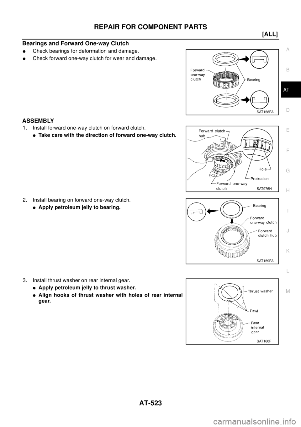 NISSAN X-TRAIL 2003  Electronic Repair Manual REPAIR FOR COMPONENT PARTS
AT-523
[ALL]
D
E
F
G
H
I
J
K
L
MA
B
AT
Bearings and Forward One-way Clutch
lCheck bearings for deformation and damage.
lCheck forward one-way clutch for wear and damage.
ASS