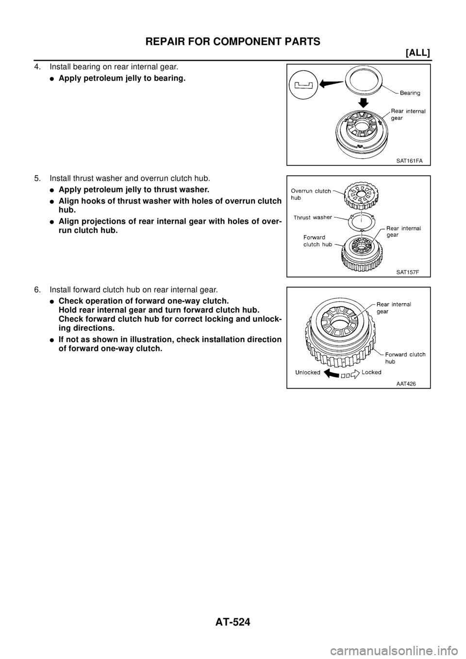 NISSAN X-TRAIL 2003  Electronic Repair Manual AT-524
[ALL]
REPAIR FOR COMPONENT PARTS
4. Install bearing on rear internal gear.
lApply petroleum jelly to bearing.
5. Install thrust washer and overrun clutch hub.
lApply petroleum jelly to thrust w