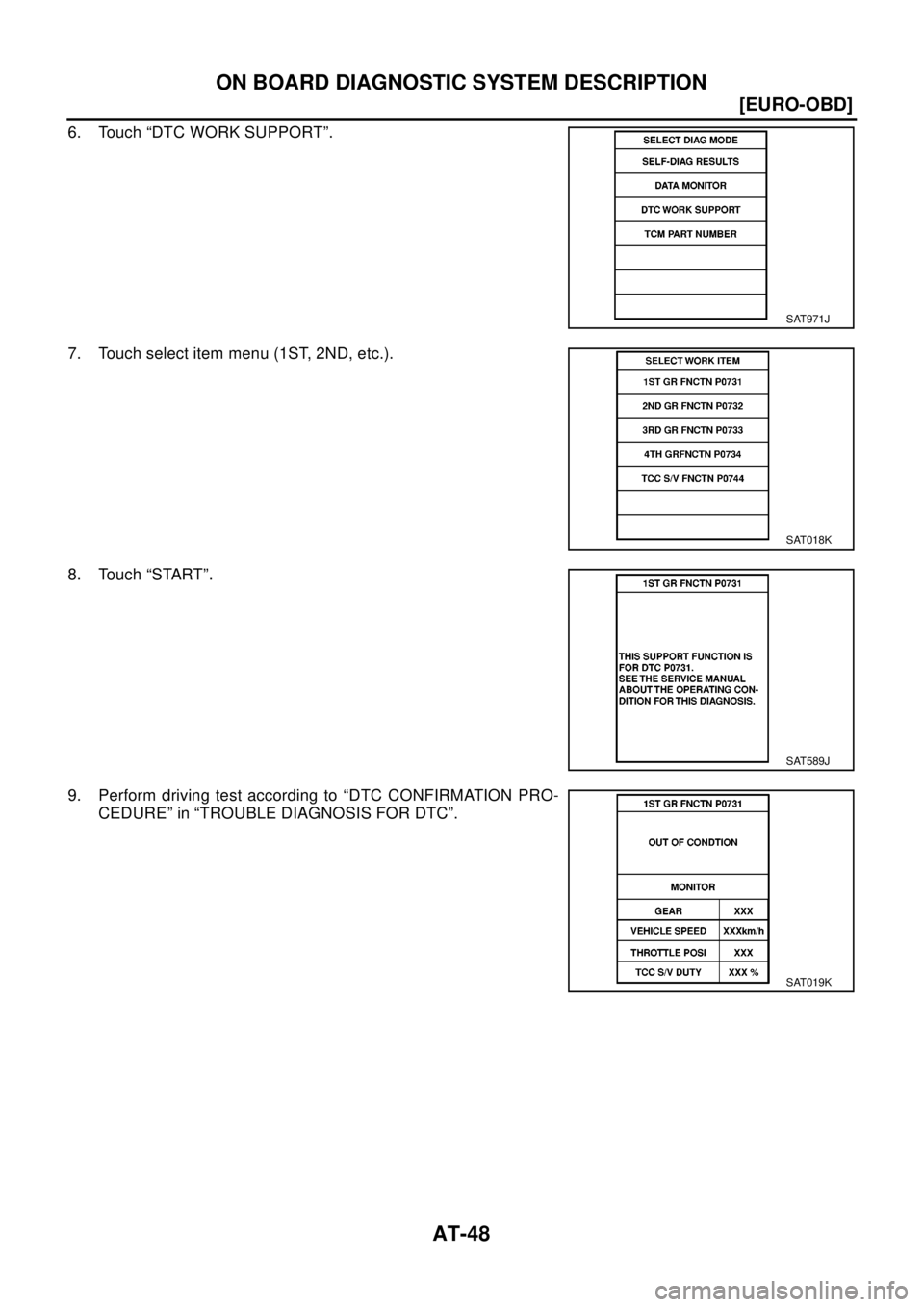 NISSAN X-TRAIL 2003  Electronic Workshop Manual AT-48
[EURO-OBD]
ON BOARD DIAGNOSTIC SYSTEM DESCRIPTION
6. Touch “DTC WORK SUPPORT”.
7. Touch select item menu (1ST, 2ND, etc.).
8. Touch “START”.
9. Perform driving test according to “DTC C