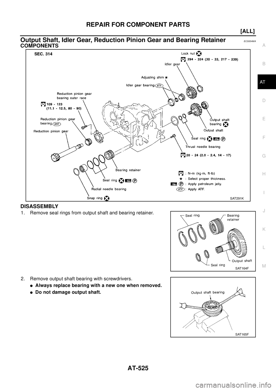 NISSAN X-TRAIL 2003  Electronic Repair Manual REPAIR FOR COMPONENT PARTS
AT-525
[ALL]
D
E
F
G
H
I
J
K
L
MA
B
AT
Output Shaft, Idler Gear, Reduction Pinion Gear and Bearing RetainerECS004MA
COMPONENTS
DISASSEMBLY
1. Remove seal rings from output s