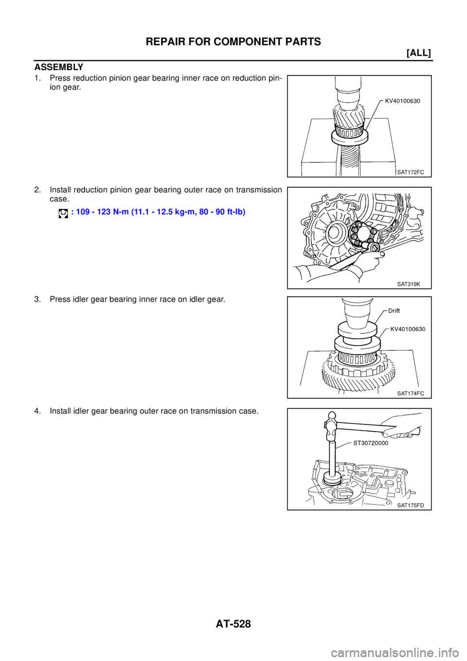 NISSAN X-TRAIL 2003  Electronic Repair Manual AT-528
[ALL]
REPAIR FOR COMPONENT PARTS
ASSEMBLY
1. Press reduction pinion gear bearing inner race on reduction pin-
ion gear.
2. Install reduction pinion gear bearing outer race on transmission
case.