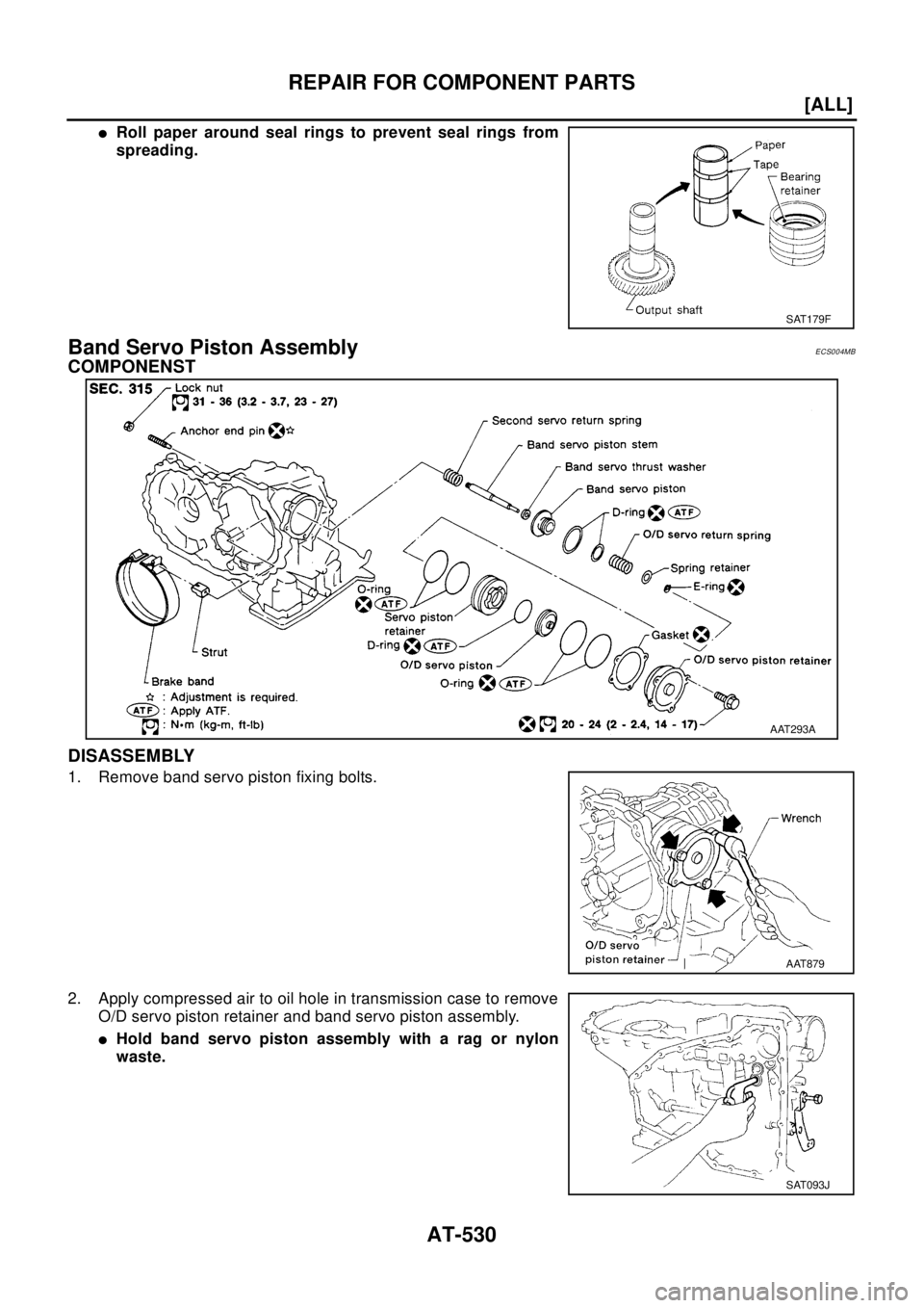 NISSAN X-TRAIL 2003  Electronic Repair Manual AT-530
[ALL]
REPAIR FOR COMPONENT PARTS
lRoll paper around seal rings to prevent seal rings from
spreading.
Band Servo Piston AssemblyECS004MB
COMPONENST
DISASSEMBLY
1. Remove band servo piston fixing