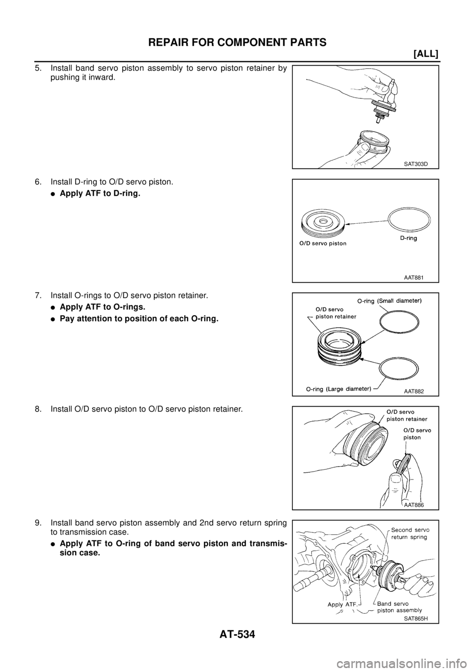NISSAN X-TRAIL 2003  Electronic Repair Manual AT-534
[ALL]
REPAIR FOR COMPONENT PARTS
5. Install band servo piston assembly to servo piston retainer by
pushing it inward.
6. Install D-ring to O/D servo piston.
lApply ATF to D-ring.
7. Install O-r