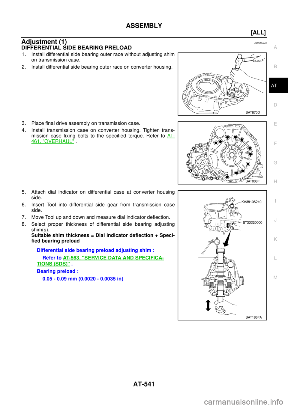 NISSAN X-TRAIL 2003  Electronic Repair Manual ASSEMBLY
AT-541
[ALL]
D
E
F
G
H
I
J
K
L
MA
B
AT
Adjustment (1)ECS004ME
DIFFERENTIAL SIDE BEARING PRELOAD
1. Install differential side bearing outer race without adjusting shim
on transmission case.
2.
