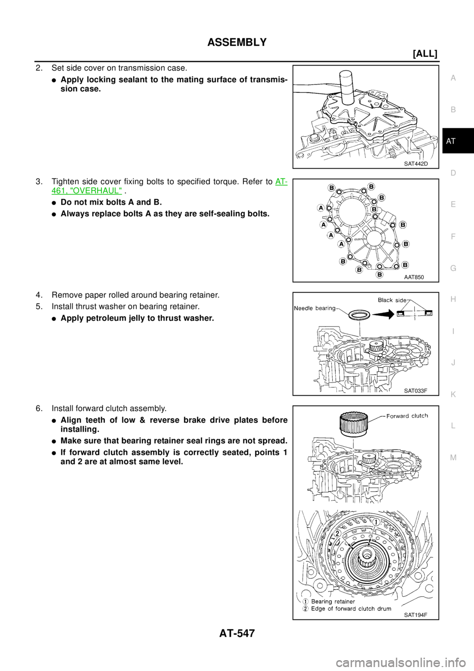 NISSAN X-TRAIL 2003  Electronic Repair Manual ASSEMBLY
AT-547
[ALL]
D
E
F
G
H
I
J
K
L
MA
B
AT
2. Set side cover on transmission case.
lApply locking sealant to the mating surface of transmis-
sion case.
3. Tighten side cover fixing bolts to speci
