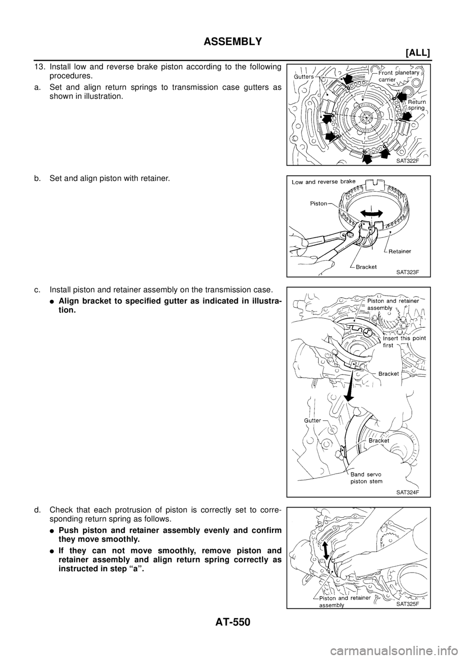 NISSAN X-TRAIL 2003  Electronic Repair Manual AT-550
[ALL]
ASSEMBLY
13. Install low and reverse brake piston according to the following
procedures.
a. Set and align return springs to transmission case gutters as
shown in illustration.
b. Set and 