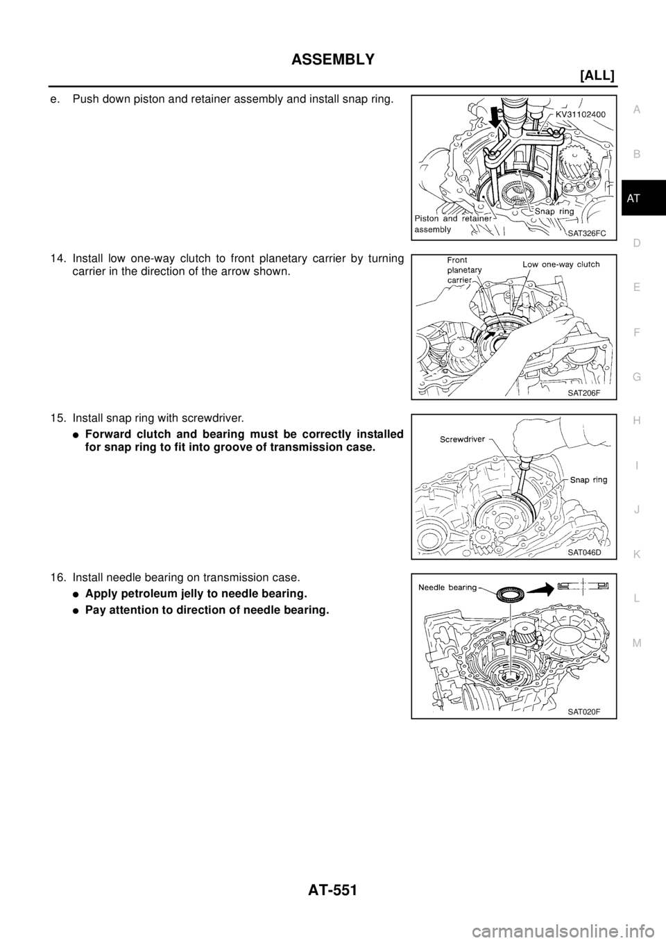 NISSAN X-TRAIL 2003  Electronic Repair Manual ASSEMBLY
AT-551
[ALL]
D
E
F
G
H
I
J
K
L
MA
B
AT
e. Push down piston and retainer assembly and install snap ring.
14. Install low one-way clutch to front planetary carrier by turning
carrier in the dir