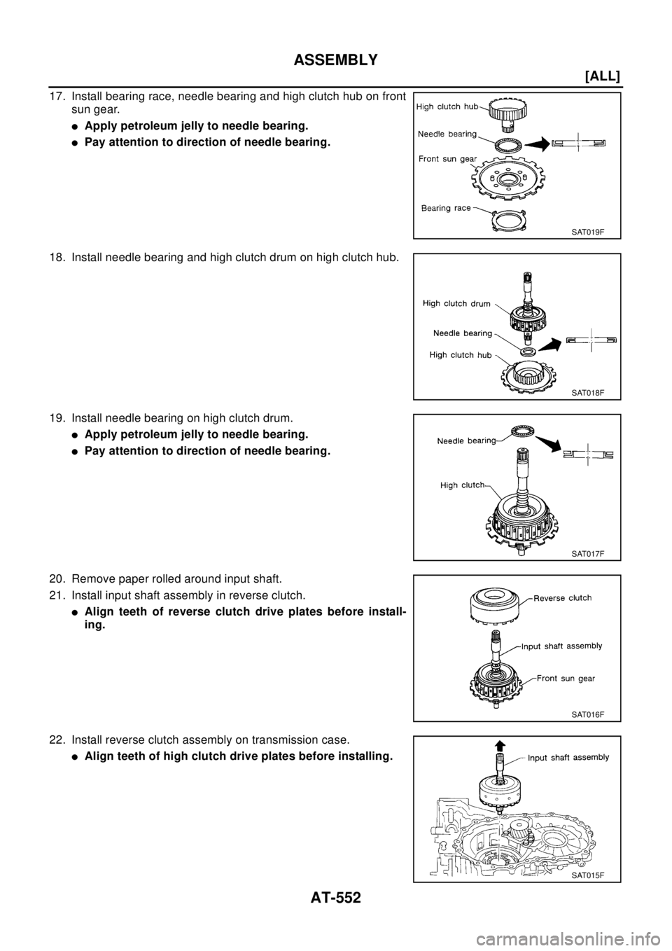 NISSAN X-TRAIL 2003  Electronic Repair Manual AT-552
[ALL]
ASSEMBLY
17. Install bearing race, needle bearing and high clutch hub on front
sun gear.
lApply petroleum jelly to needle bearing.
lPay attention to direction of needle bearing.
18. Insta