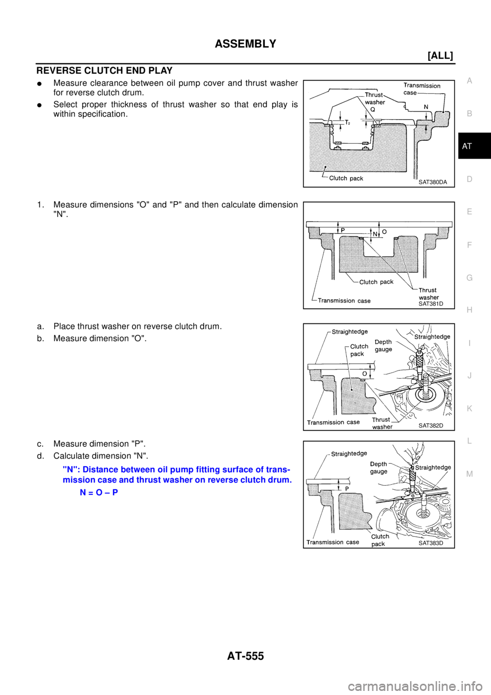 NISSAN X-TRAIL 2003  Electronic Repair Manual ASSEMBLY
AT-555
[ALL]
D
E
F
G
H
I
J
K
L
MA
B
AT
REVERSE CLUTCH END PLAY
lMeasure clearance between oil pump cover and thrust washer
for reverse clutch drum.
lSelect proper thickness of thrust washer s
