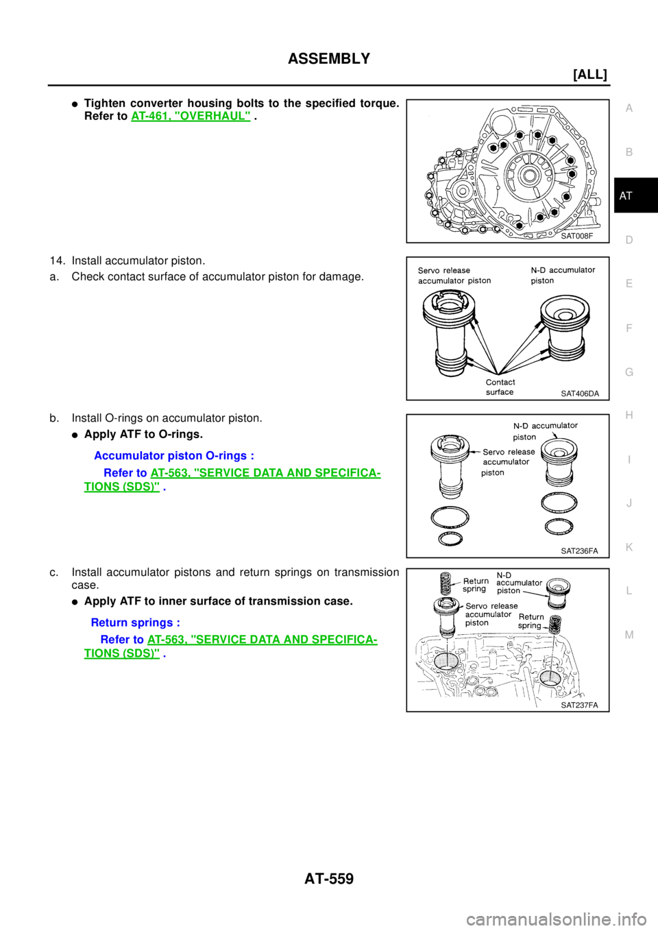 NISSAN X-TRAIL 2003  Electronic Repair Manual ASSEMBLY
AT-559
[ALL]
D
E
F
G
H
I
J
K
L
MA
B
AT
lTighten converter housing bolts to the specified torque.
Refer toAT-461, "
OVERHAUL".
14. Install accumulator piston.
a. Check contact surface of accum