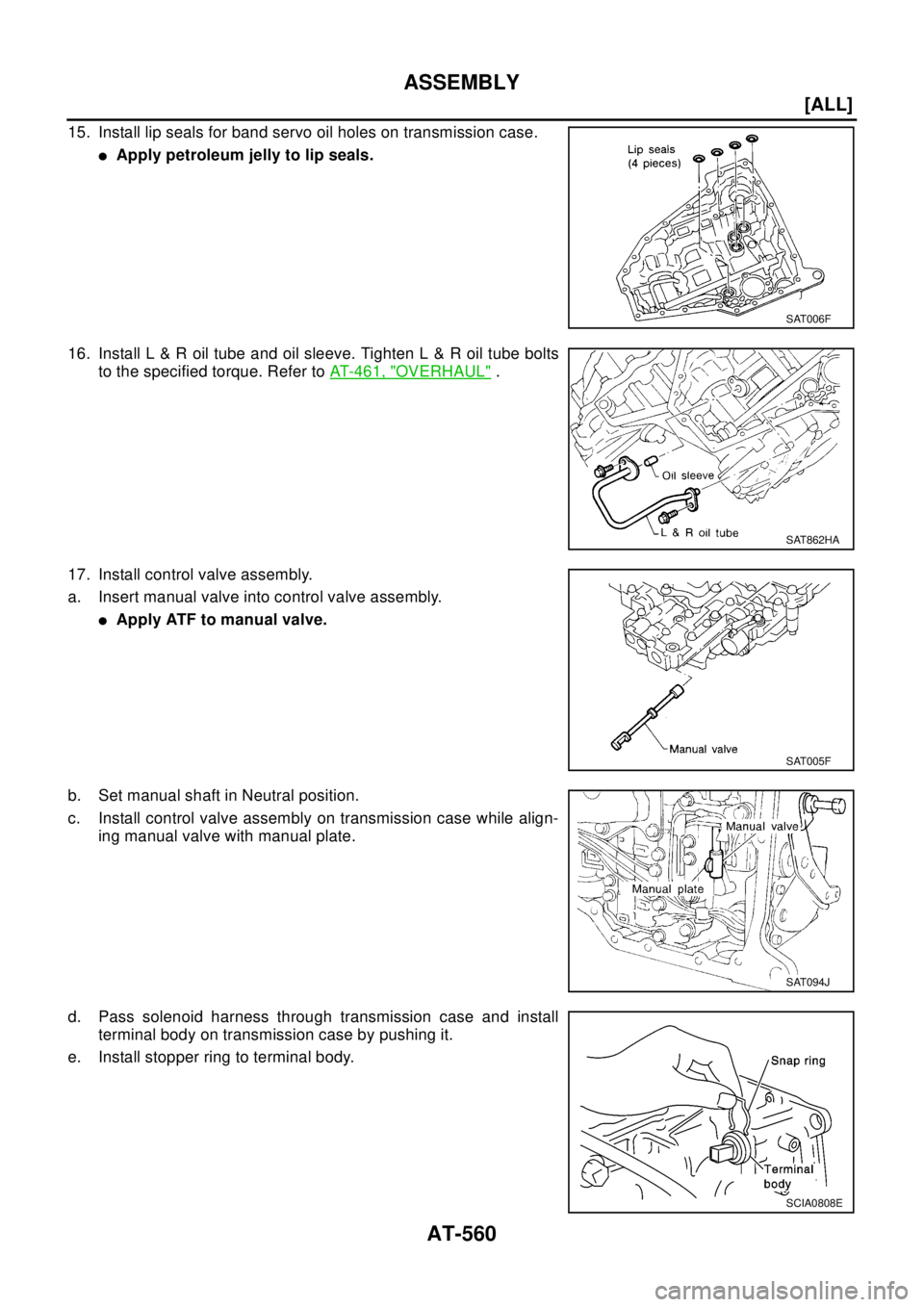 NISSAN X-TRAIL 2003  Electronic Repair Manual AT-560
[ALL]
ASSEMBLY
15. Install lip seals for band servo oil holes on transmission case.
lApply petroleum jelly to lip seals.
16. Install L & R oil tube and oil sleeve. Tighten L & R oil tube bolts
