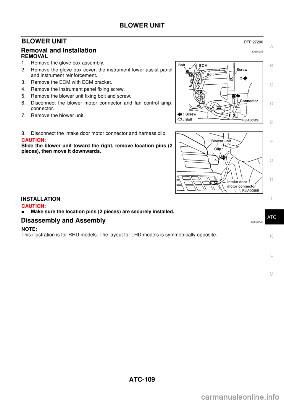 NISSAN X-TRAIL 2003  Electronic Repair Manual BLOWER UNIT
ATC-109
C
D
E
F
G
H
I
K
L
MA
B
AT C
BLOWER UNITPFP:27200
Removal and InstallationEJS000UL
REMOVAL
1. Remove the glove box assembly.
2. Remove the glove box cover, the instrument lower assi NISSAN X-TRAIL 2003  Electronic Repair Manual BLOWER UNIT
ATC-109
C
D
E
F
G
H
I
K
L
MA
B
AT C
BLOWER UNITPFP:27200
Removal and InstallationEJS000UL
REMOVAL
1. Remove the glove box assembly.
2. Remove the glove box cover, the instrument lower assi