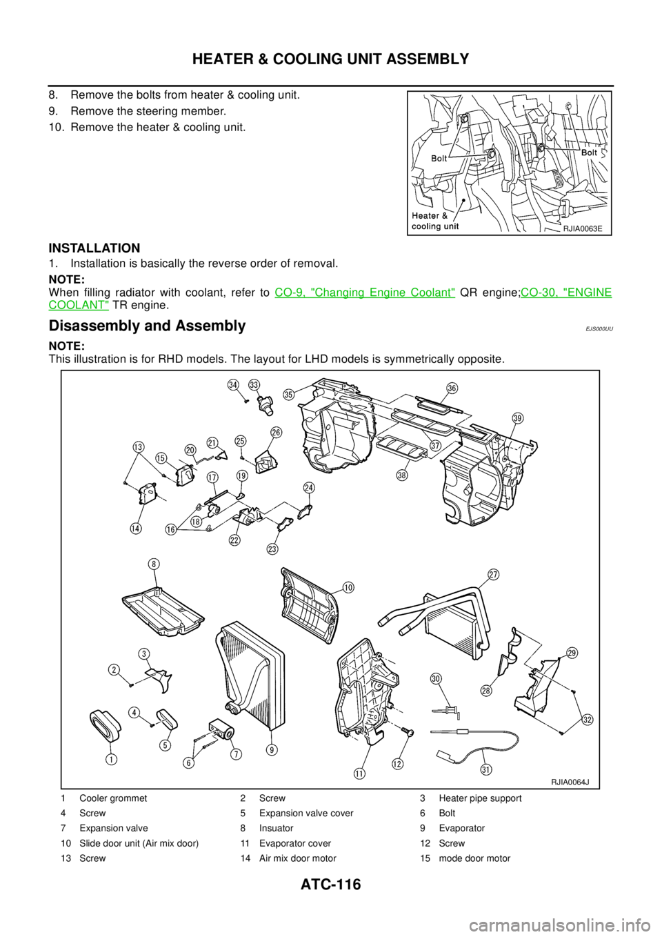 NISSAN X-TRAIL 2003  Electronic Repair Manual ATC-116
HEATER & COOLING UNIT ASSEMBLY
8. Remove the bolts from heater & cooling unit.
9. Remove the steering member.
10. Remove the heater & cooling unit.
INSTALLATION
1. Installation is basically th NISSAN X-TRAIL 2003  Electronic Repair Manual ATC-116
HEATER & COOLING UNIT ASSEMBLY
8. Remove the bolts from heater & cooling unit.
9. Remove the steering member.
10. Remove the heater & cooling unit.
INSTALLATION
1. Installation is basically th