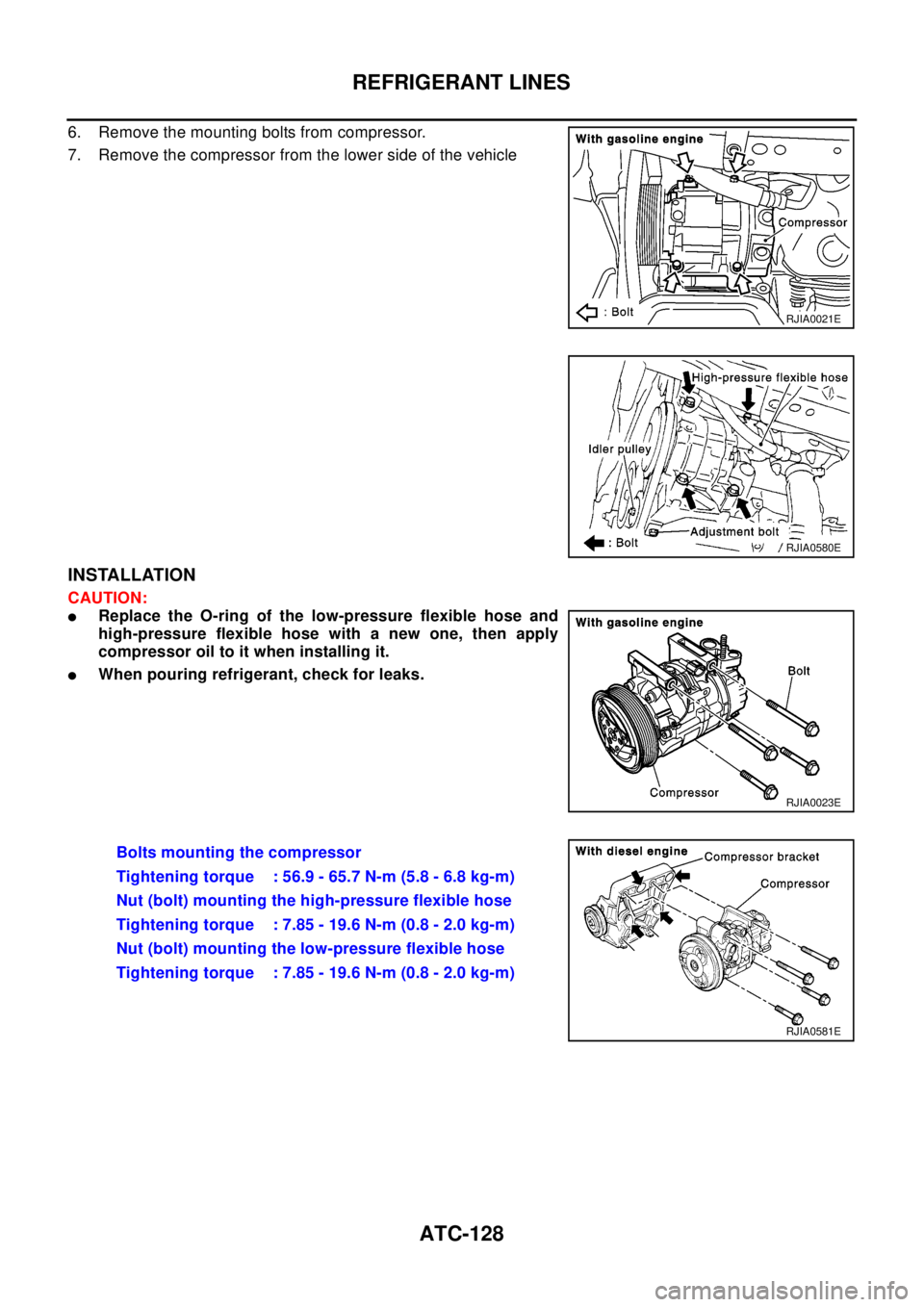 NISSAN X-TRAIL 2003  Electronic Repair Manual ATC-128
REFRIGERANT LINES
6. Remove the mounting bolts from compressor.
7. Remove the compressor from the lower side of the vehicle
INSTALLATION
CAUTION:
lReplace the O-ring of the low-pressure flexib