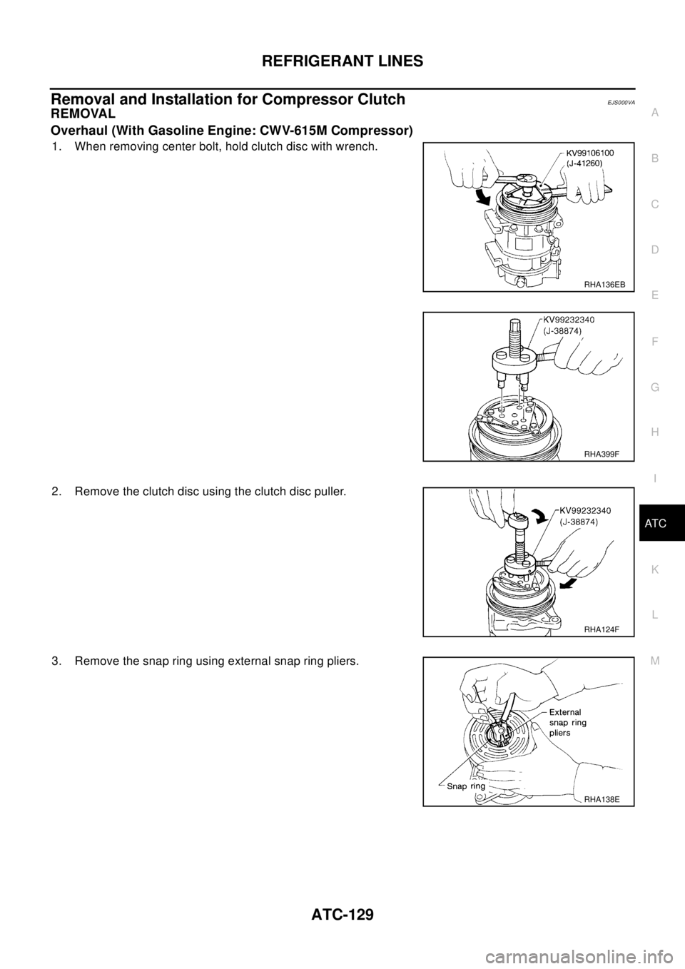 NISSAN X-TRAIL 2003  Electronic Repair Manual REFRIGERANT LINES
ATC-129
C
D
E
F
G
H
I
K
L
MA
B
AT C
Removal and Installation for Compressor ClutchEJS000VA
REMOVAL
Overhaul (With Gasoline Engine: CWV-615M Compressor)
1. When removing center bolt, 