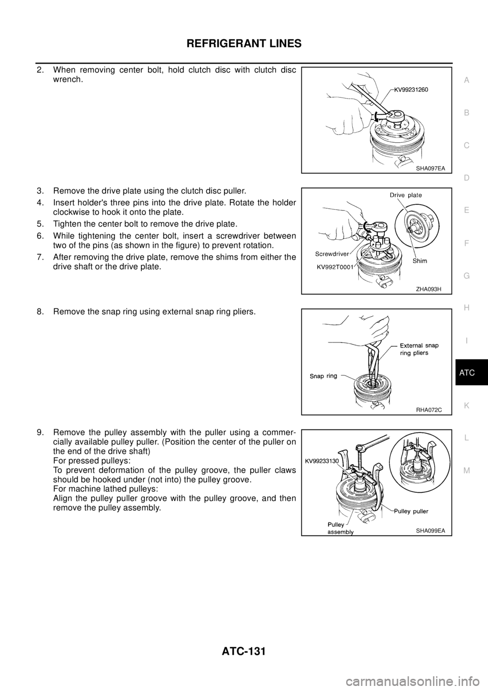 NISSAN X-TRAIL 2003 Electronic Repair Manual REFRIGERANT LINES
ATC-131
C
D
E
F
G
H
I
K
L
MA
B
AT C
2. When removing center bolt, hold clutch disc with clutch disc
wrench.
3. Remove the drive plate using the clutch disc puller.
4. Insert holders NISSAN X-TRAIL 2003 Electronic Repair Manual REFRIGERANT LINES
ATC-131
C
D
E
F
G
H
I
K
L
MA
B
AT C
2. When removing center bolt, hold clutch disc with clutch disc
wrench.
3. Remove the drive plate using the clutch disc puller.
4. Insert holders
