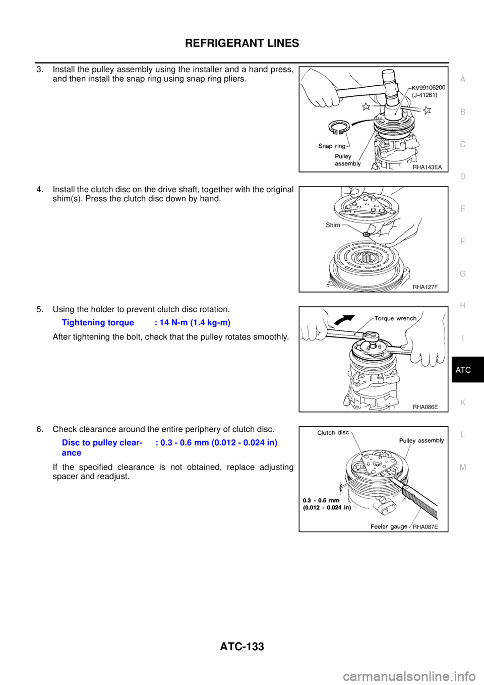 NISSAN X-TRAIL 2003 Electronic Repair Manual REFRIGERANT LINES
ATC-133
C
D
E
F
G
H
I
K
L
MA
B
AT C
3. Install the pulley assembly using the installer and a hand press,
and then install the snap ring using snap ring pliers.
4. Install the clutch NISSAN X-TRAIL 2003 Electronic Repair Manual REFRIGERANT LINES
ATC-133
C
D
E
F
G
H
I
K
L
MA
B
AT C
3. Install the pulley assembly using the installer and a hand press,
and then install the snap ring using snap ring pliers.
4. Install the clutch