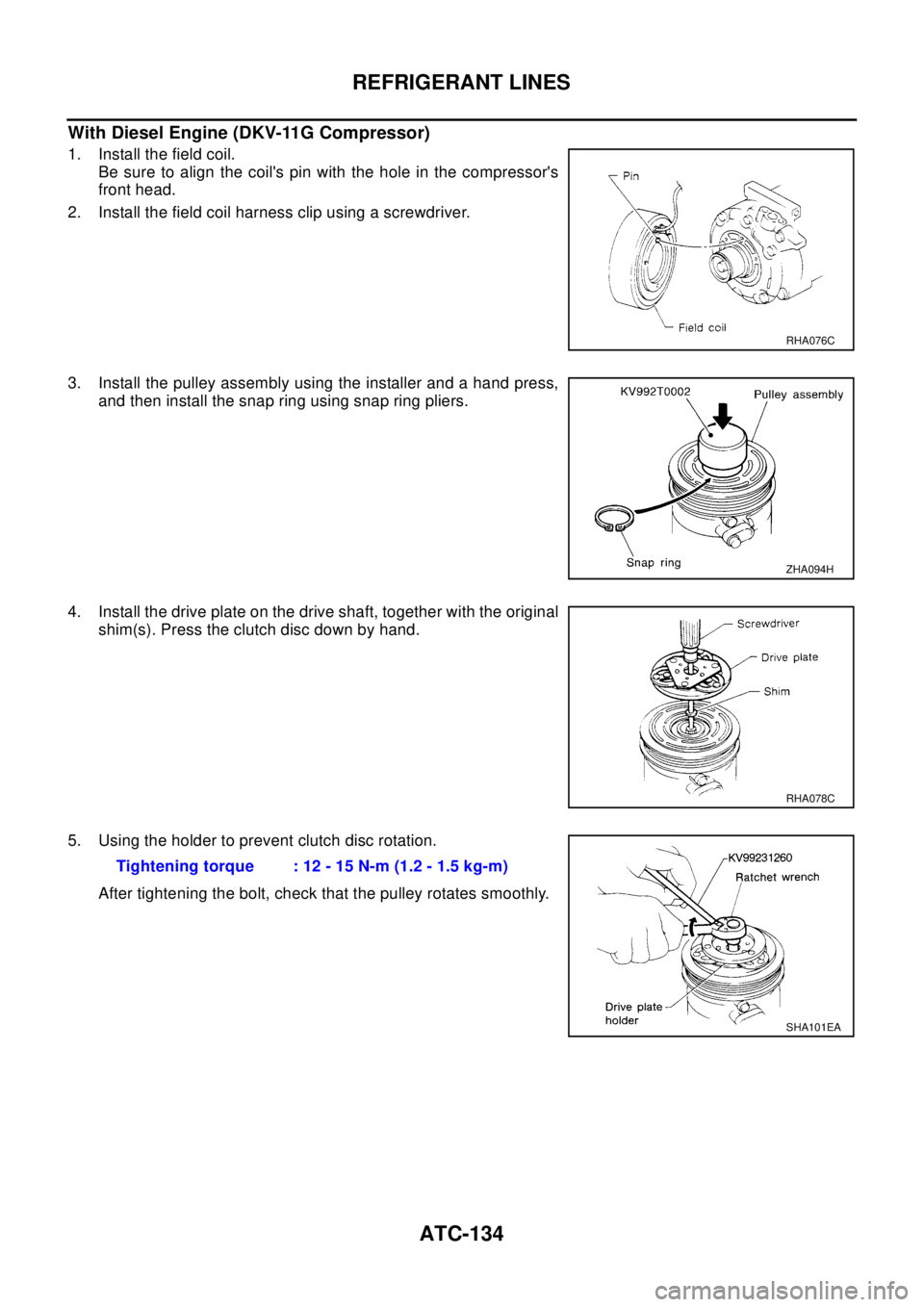 NISSAN X-TRAIL 2003 Electronic Repair Manual ATC-134
REFRIGERANT LINES
With Diesel Engine (DKV-11G Compressor)
1. Install the field coil.
Be sure to align the coils pin with the hole in the compressors
front head.
2. Install the field coil har NISSAN X-TRAIL 2003 Electronic Repair Manual ATC-134
REFRIGERANT LINES
With Diesel Engine (DKV-11G Compressor)
1. Install the field coil.
Be sure to align the coils pin with the hole in the compressors
front head.
2. Install the field coil har