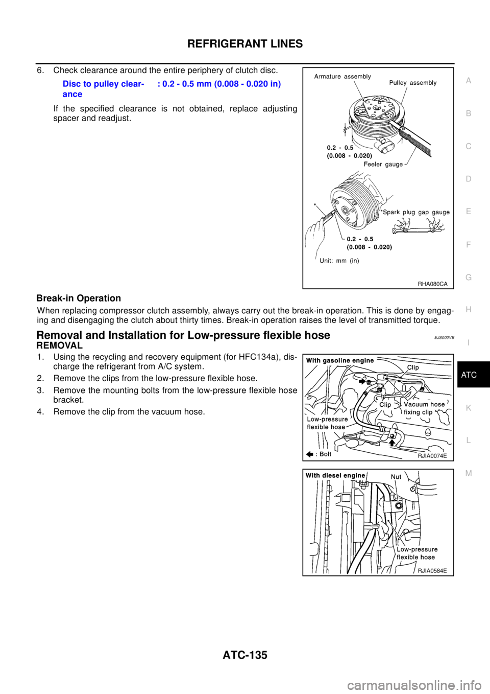 NISSAN X-TRAIL 2003 Electronic Repair Manual REFRIGERANT LINES
ATC-135
C
D
E
F
G
H
I
K
L
MA
B
AT C
6. Check clearance around the entire periphery of clutch disc.
If the specified clearance is not obtained, replace adjusting
spacer and readjust.
NISSAN X-TRAIL 2003 Electronic Repair Manual REFRIGERANT LINES
ATC-135
C
D
E
F
G
H
I
K
L
MA
B
AT C
6. Check clearance around the entire periphery of clutch disc.
If the specified clearance is not obtained, replace adjusting
spacer and readjust.