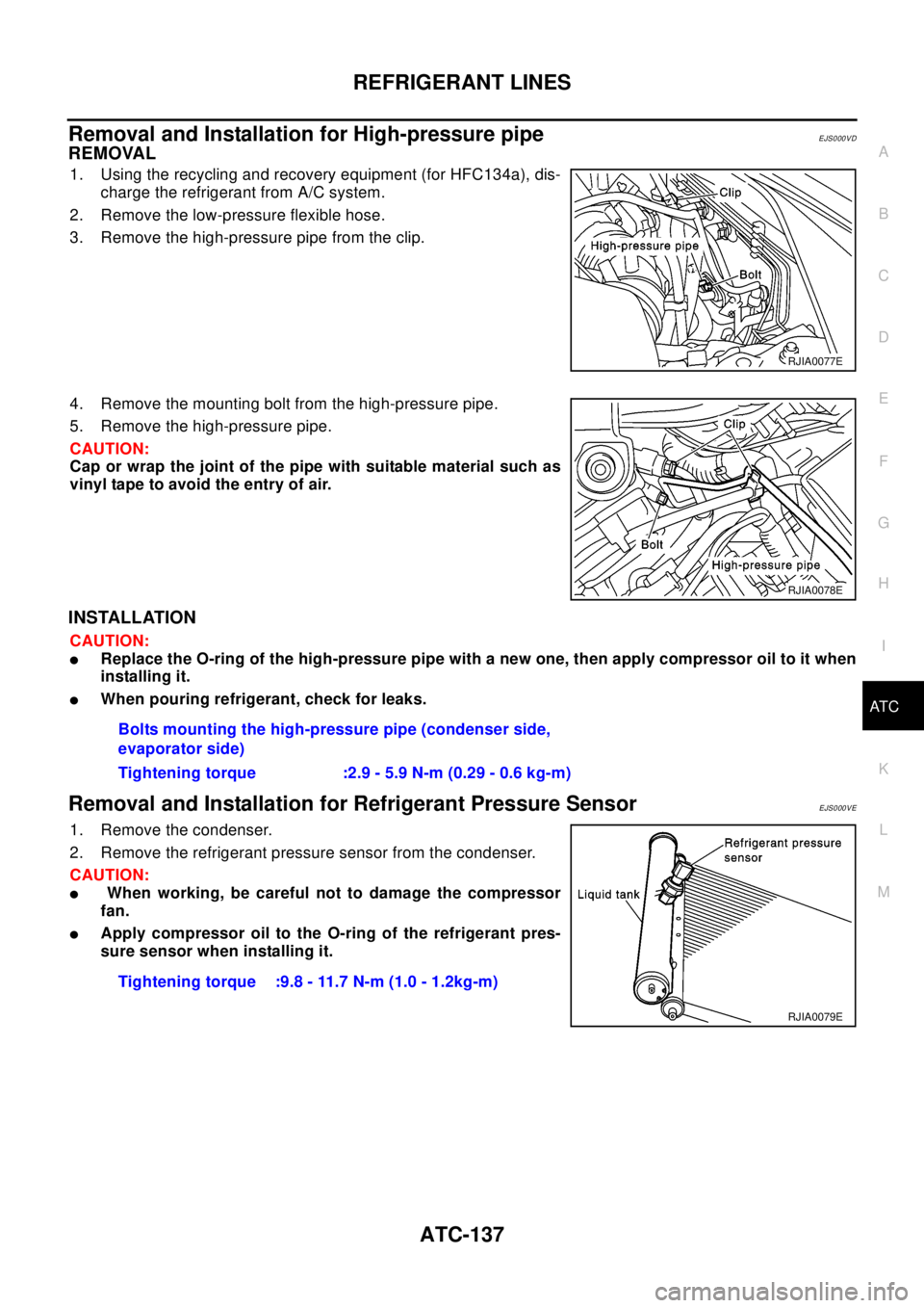 NISSAN X-TRAIL 2003 Electronic Repair Manual REFRIGERANT LINES
ATC-137
C
D
E
F
G
H
I
K
L
MA
B
AT C
Removal and Installation for High-pressure pipeEJS000VD
REMOVAL
1. Using the recycling and recovery equipment (for HFC134a), dis-
charge the refri NISSAN X-TRAIL 2003 Electronic Repair Manual REFRIGERANT LINES
ATC-137
C
D
E
F
G
H
I
K
L
MA
B
AT C
Removal and Installation for High-pressure pipeEJS000VD
REMOVAL
1. Using the recycling and recovery equipment (for HFC134a), dis-
charge the refri