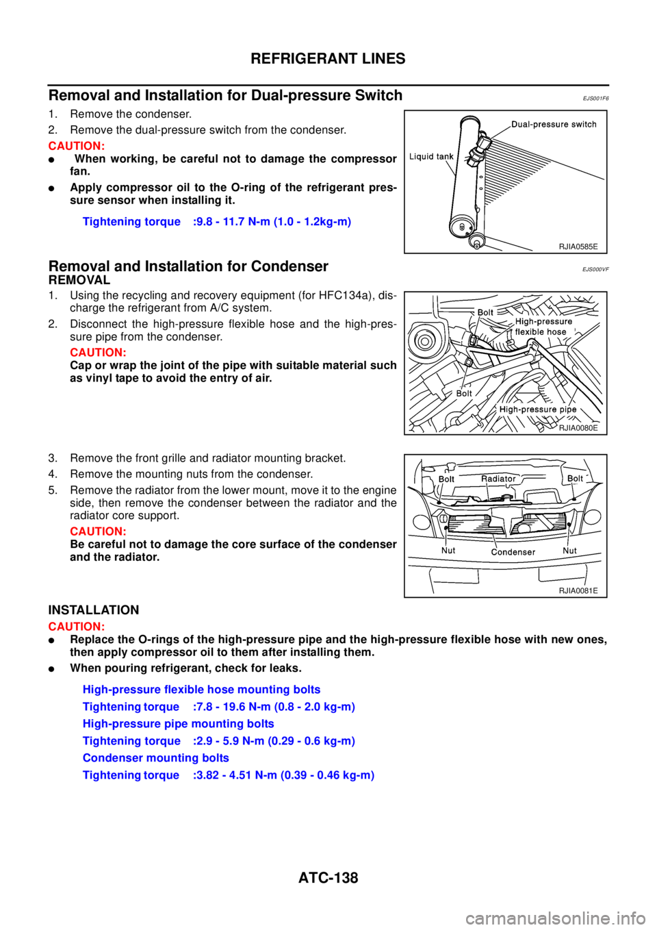 NISSAN X-TRAIL 2003  Electronic Repair Manual ATC-138
REFRIGERANT LINES
Removal and Installation for Dual-pressure Switch
EJS001F6
1. Remove the condenser.
2. Remove the dual-pressure switch from the condenser.
CAUTION:
lWhen working, be careful  NISSAN X-TRAIL 2003  Electronic Repair Manual ATC-138
REFRIGERANT LINES
Removal and Installation for Dual-pressure Switch
EJS001F6
1. Remove the condenser.
2. Remove the dual-pressure switch from the condenser.
CAUTION:
lWhen working, be careful
