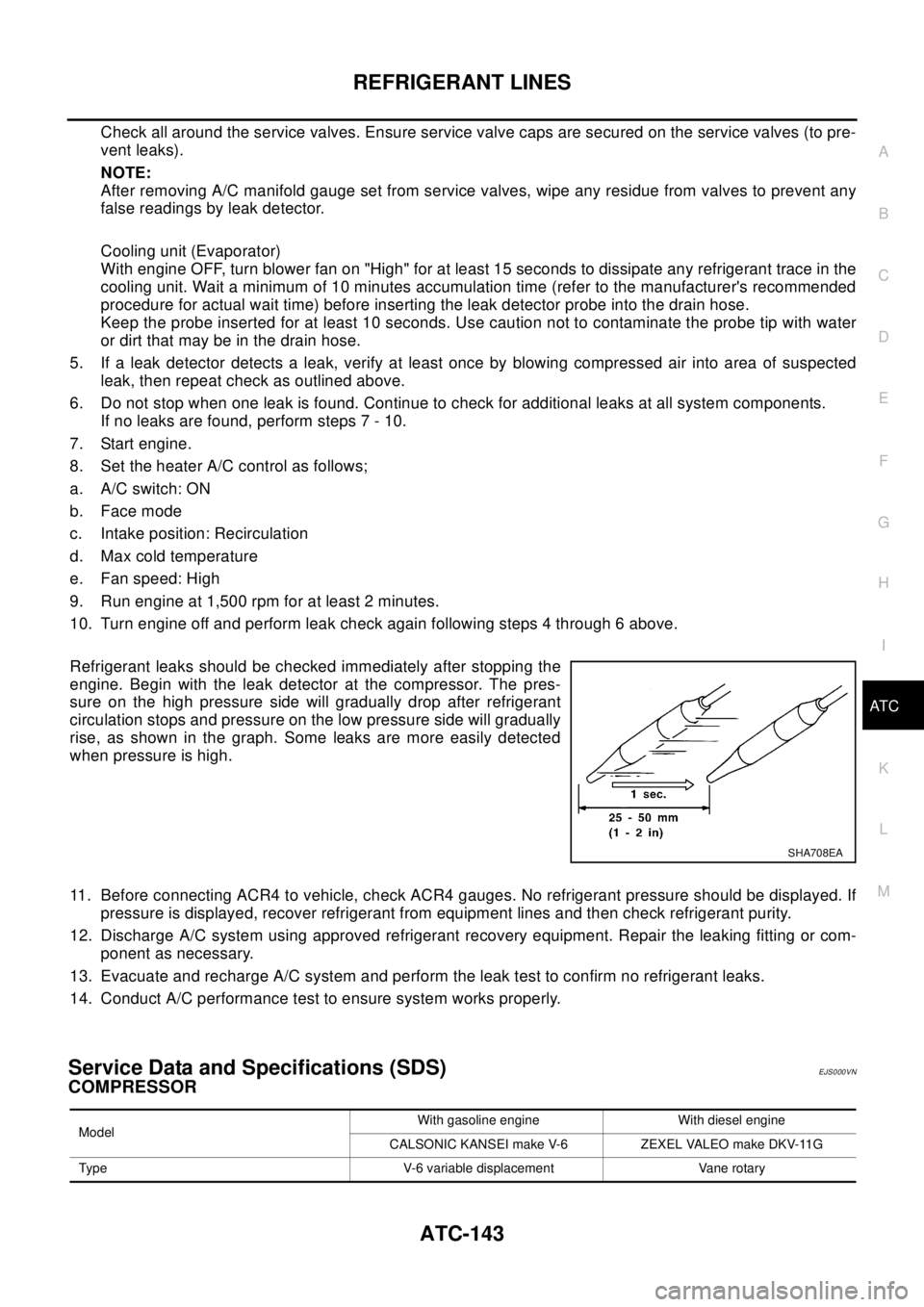 NISSAN X-TRAIL 2003  Electronic User Guide REFRIGERANT LINES
ATC-143
C
D
E
F
G
H
I
K
L
MA
B
AT C
Check all around the service valves. Ensure service valve caps are secured on the service valves (to pre-
vent leaks).
NOTE:
After removing A/C ma NISSAN X-TRAIL 2003  Electronic User Guide REFRIGERANT LINES
ATC-143
C
D
E
F
G
H
I
K
L
MA
B
AT C
Check all around the service valves. Ensure service valve caps are secured on the service valves (to pre-
vent leaks).
NOTE:
After removing A/C ma