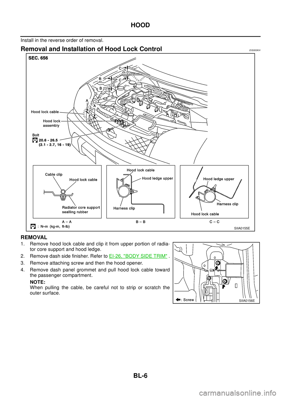NISSAN X-TRAIL 2003  Electronic Repair Manual BL-6
HOOD
Install in the reverse order of removal.
Removal and Installation of Hood Lock ControlEIS000KH
REMOVAL
1. Remove hood lock cable and clip it from upper portion of radia-
tor core support and NISSAN X-TRAIL 2003  Electronic Repair Manual BL-6
HOOD
Install in the reverse order of removal.
Removal and Installation of Hood Lock ControlEIS000KH
REMOVAL
1. Remove hood lock cable and clip it from upper portion of radia-
tor core support and