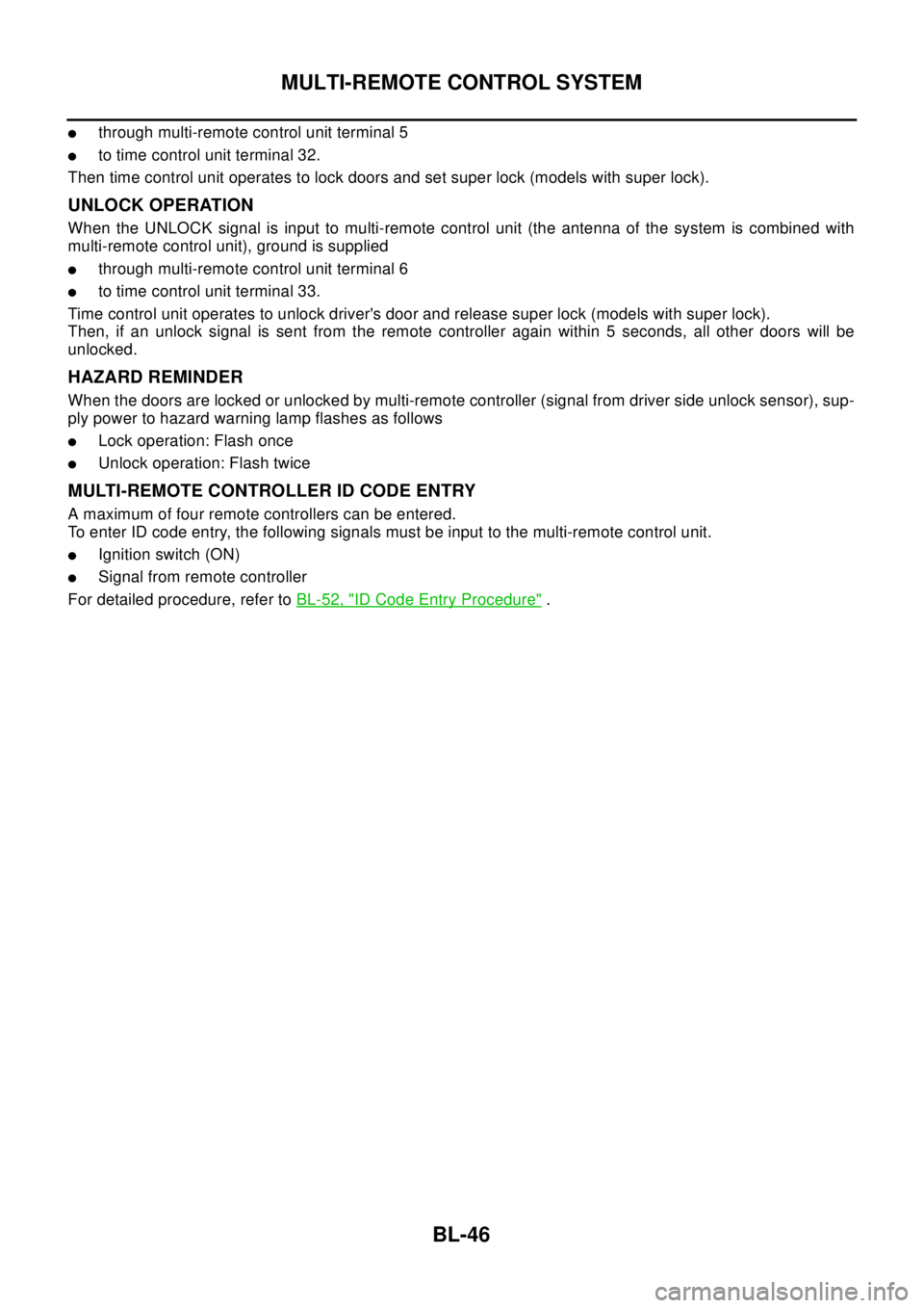 NISSAN X-TRAIL 2003 Electronic Repair Manual BL-46
MULTI-REMOTE CONTROL SYSTEM
lthrough multi-remote control unit terminal 5
lto time control unit terminal 32.
Then time control unit operates to lock doors and set super lock (models with super l NISSAN X-TRAIL 2003 Electronic Repair Manual BL-46
MULTI-REMOTE CONTROL SYSTEM
lthrough multi-remote control unit terminal 5
lto time control unit terminal 32.
Then time control unit operates to lock doors and set super lock (models with super l