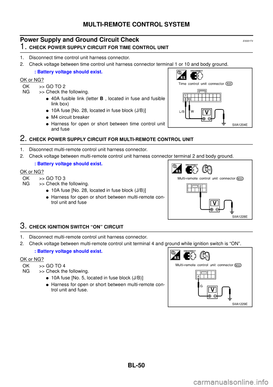 NISSAN X-TRAIL 2003  Electronic Repair Manual BL-50
MULTI-REMOTE CONTROL SYSTEM
Power Supply and Ground Circuit Check
EIS001T4
1.CHECK POWER SUPPLY CIRCUIT FOR TIME CONTROL UNIT
1. Disconnect time control unit harness connector.
2. Check voltage 