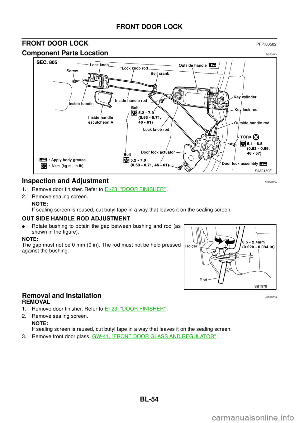 NISSAN X-TRAIL 2003  Electronic Repair Manual BL-54
FRONT DOOR LOCK
FRONT DOOR LOCK
PFP:80502
Component Parts LocationEIS000KV
Inspection and AdjustmentEIS000KW
1. Remove door finisher. Refer toEI-23, "DOOR FINISHER".
2. Remove sealing screen.
NO