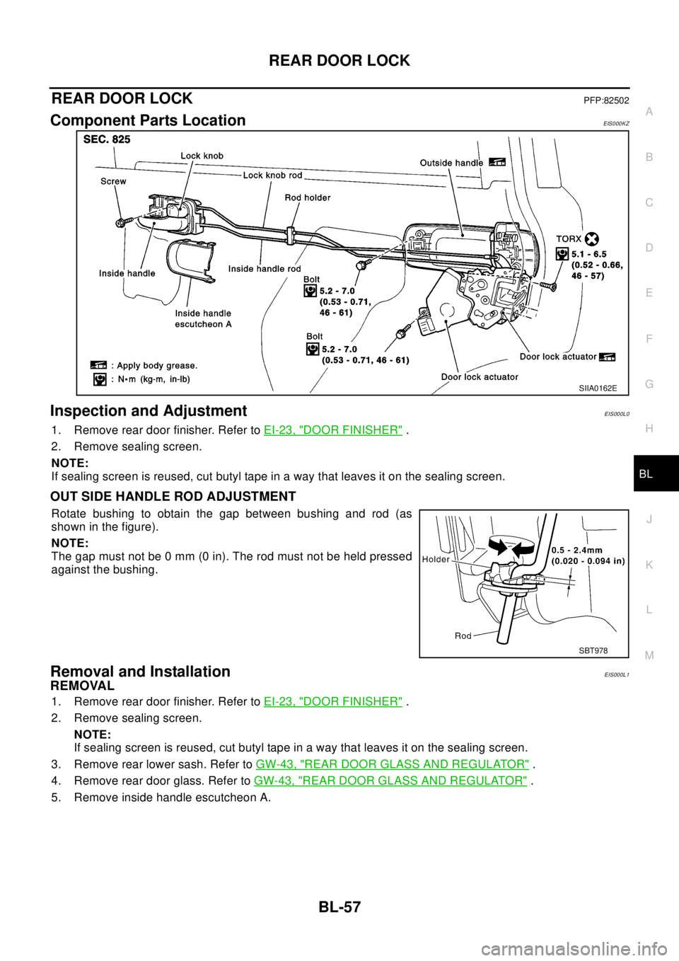 NISSAN X-TRAIL 2003  Electronic Repair Manual REAR DOOR LOCK
BL-57
C
D
E
F
G
H
J
K
L
MA
B
BL
REAR DOOR LOCKPFP:82502
Component Parts LocationEIS000KZ
Inspection and AdjustmentEIS000L0
1. Remove rear door finisher. Refer toEI-23, "DOOR FINISHER".
