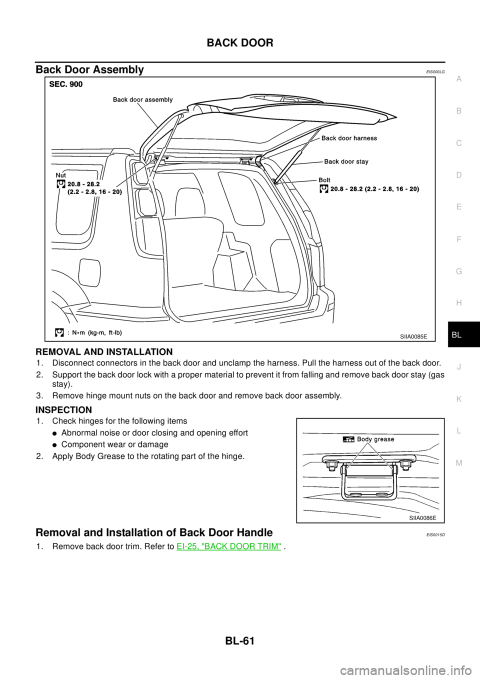 NISSAN X-TRAIL 2003  Electronic Repair Manual BACK DOOR
BL-61
C
D
E
F
G
H
J
K
L
MA
B
BL
Back Door AssemblyEIS000LG
REMOVAL AND INSTALLATION
1. Disconnect connectors in the back door and unclamp the harness. Pull the harness out of the back door.
