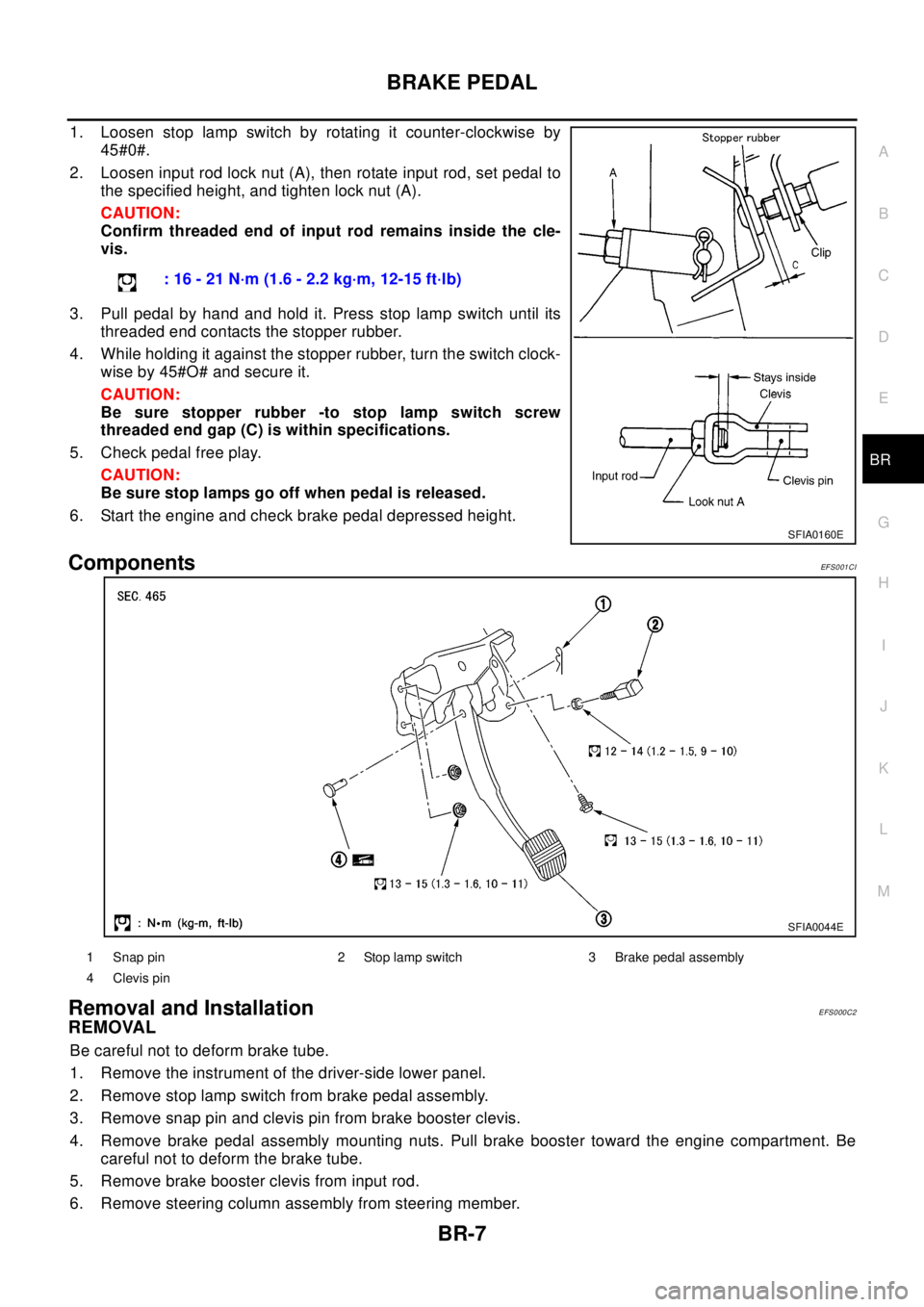 NISSAN X-TRAIL 2003 Electronic Repair Manual BRAKE PEDAL
BR-7
C
D
E
G
H
I
J
K
L
MA
B
BR
1. Loosen stop lamp switch by rotating it counter-clockwise by
45#0#.
2. Loosen input rod lock nut (A), then rotate input rod, set pedal to
the specified hei NISSAN X-TRAIL 2003 Electronic Repair Manual BRAKE PEDAL
BR-7
C
D
E
G
H
I
J
K
L
MA
B
BR
1. Loosen stop lamp switch by rotating it counter-clockwise by
45#0#.
2. Loosen input rod lock nut (A), then rotate input rod, set pedal to
the specified hei