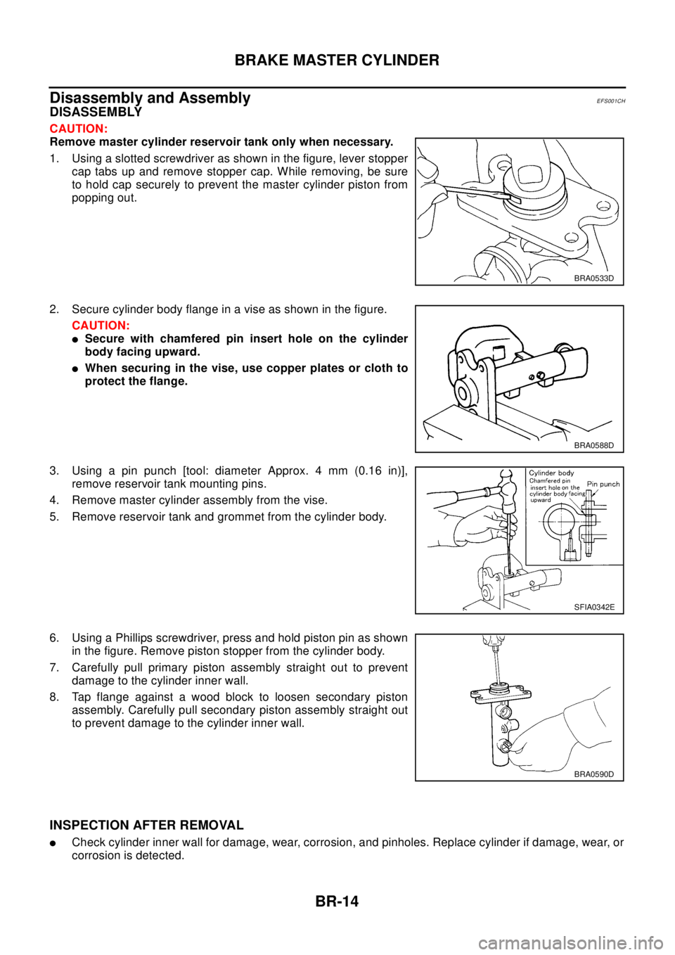 NISSAN X-TRAIL 2003 Electronic Repair Manual BR-14
BRAKE MASTER CYLINDER
Disassembly and Assembly
EFS001CH
DISASSEMBLY
CAUTION:
Remove master cylinder reservoir tank only when necessary.
1. Using a slotted screwdriver as shown in the figure, lev NISSAN X-TRAIL 2003 Electronic Repair Manual BR-14
BRAKE MASTER CYLINDER
Disassembly and Assembly
EFS001CH
DISASSEMBLY
CAUTION:
Remove master cylinder reservoir tank only when necessary.
1. Using a slotted screwdriver as shown in the figure, lev