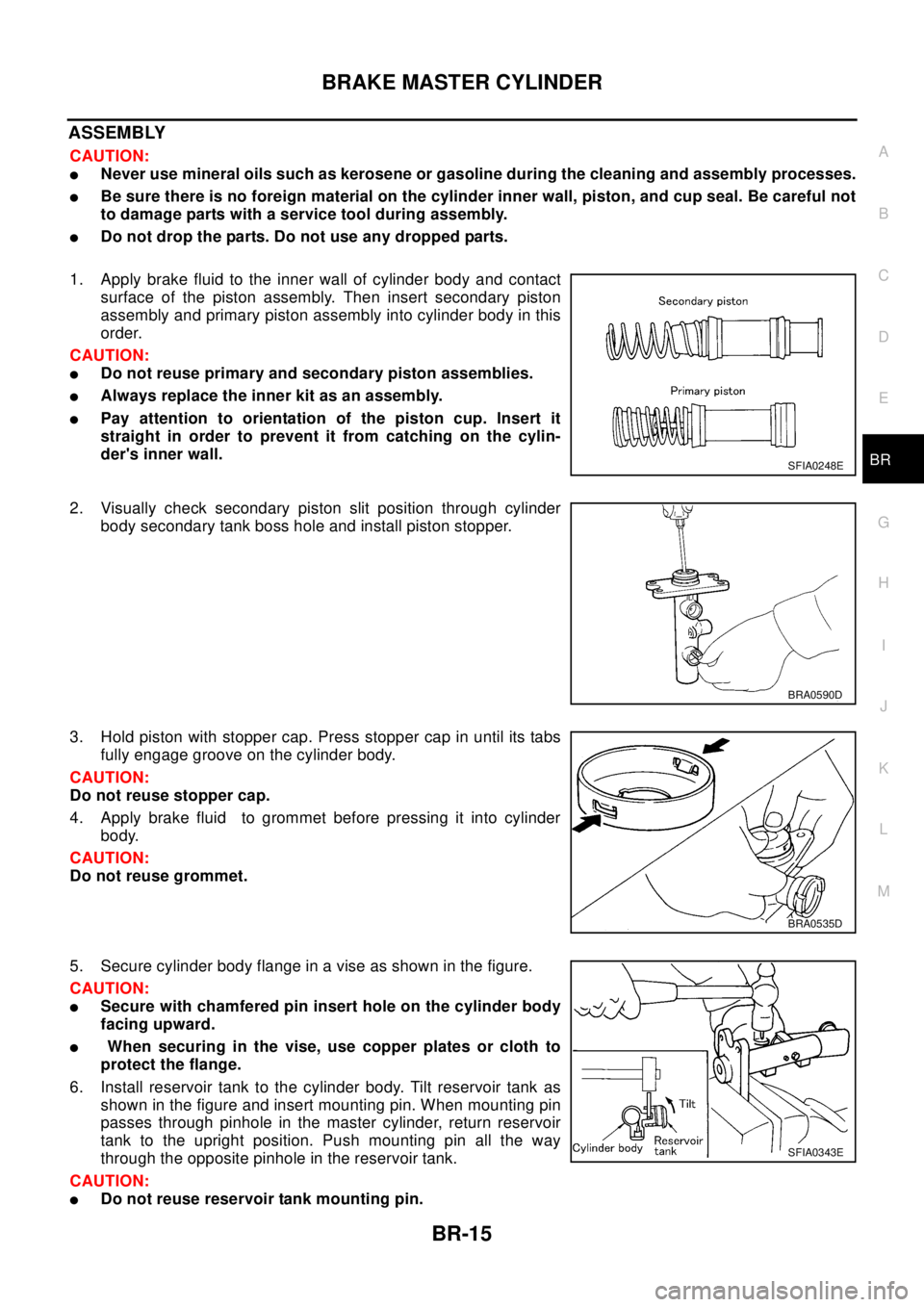 NISSAN X-TRAIL 2003 Electronic Repair Manual BRAKE MASTER CYLINDER
BR-15
C
D
E
G
H
I
J
K
L
MA
B
BR
ASSEMBLY
CAUTION:
lNever use mineral oils such as kerosene or gasoline during the cleaning and assembly processes.
lBe sure there is no foreign ma NISSAN X-TRAIL 2003 Electronic Repair Manual BRAKE MASTER CYLINDER
BR-15
C
D
E
G
H
I
J
K
L
MA
B
BR
ASSEMBLY
CAUTION:
lNever use mineral oils such as kerosene or gasoline during the cleaning and assembly processes.
lBe sure there is no foreign ma