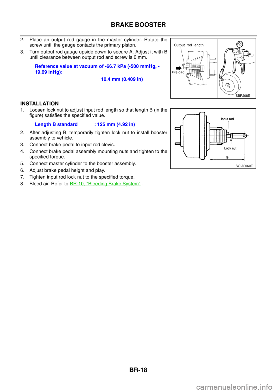 NISSAN X-TRAIL 2003  Electronic Repair Manual BR-18
BRAKE BOOSTER
2. Place an output rod gauge in the master cylinder. Rotate the
screw until the gauge contacts the primary piston.
3. Turn output rod gauge upside down to secure A. Adjust it with 