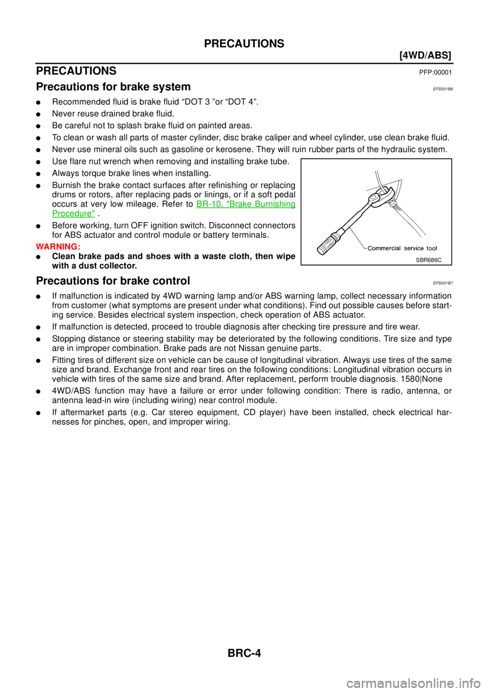 NISSAN X-TRAIL 2003  Electronic Repair Manual BRC-4
[4WD/ABS]
PRECAUTIONS
[4WD/ABS]PRECAUTIONSPFP:00001
Precautions for brake systemEFS001B6
lRecommended fluid is brake fluid “DOT 3 ”or “DOT 4”.
lNever reuse drained brake fluid.
lBe caref