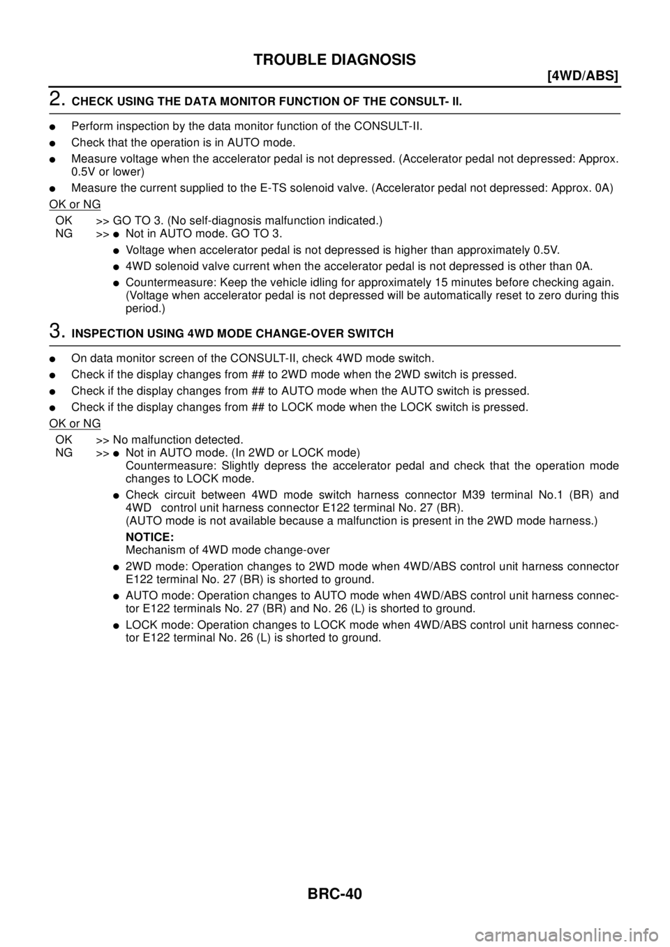 NISSAN X-TRAIL 2003  Electronic Repair Manual BRC-40
[4WD/ABS]
TROUBLE DIAGNOSIS
2.CHECK USING THE DATA MONITOR FUNCTION OF THE CONSULT- II.
lPerform inspection by the data monitor function of the CONSULT-II.
lCheck that the operation is in AUTO 