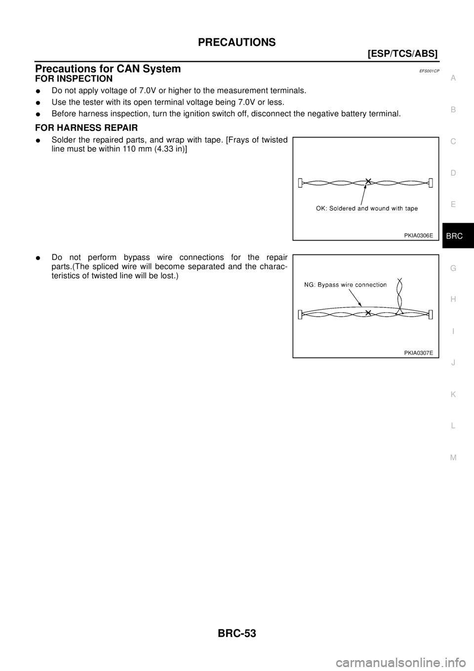 NISSAN X-TRAIL 2003  Electronic Repair Manual PRECAUTIONS
BRC-53
[ESP/TCS/ABS]
C
D
E
G
H
I
J
K
L
MA
B
BRC
Precautions for CAN SystemEF S0 01 CP
FOR INSPECTION
lDo not apply voltage of 7.0V or higher to the measurement terminals.
lUse the tester w